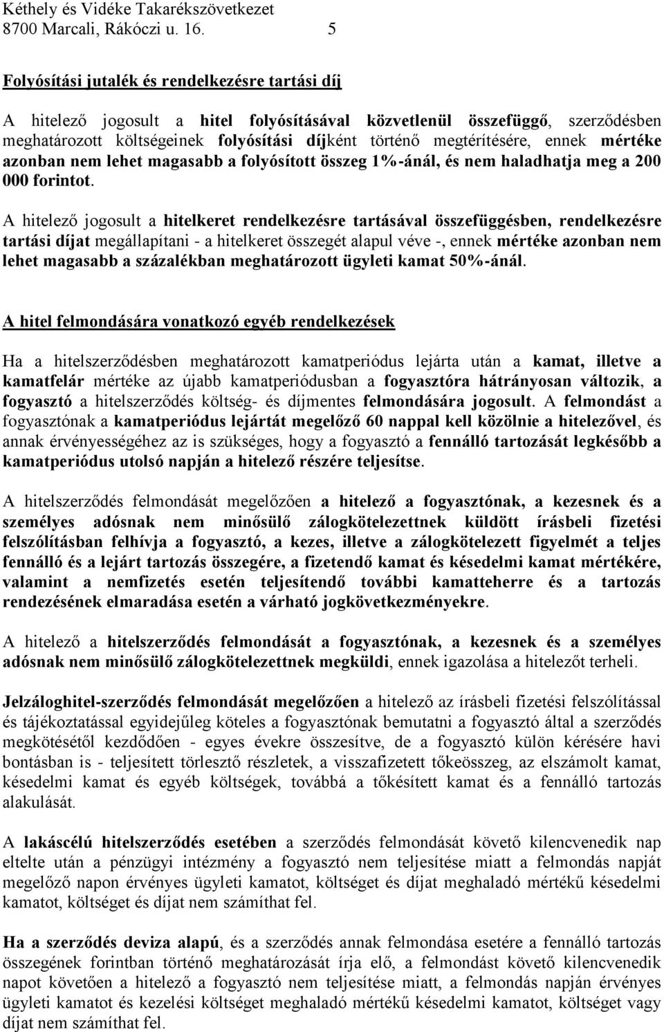 megtérítésére, ennek mértéke azonban nem lehet magasabb a folyósított összeg 1%-ánál, és nem haladhatja meg a 200 000 forintot.