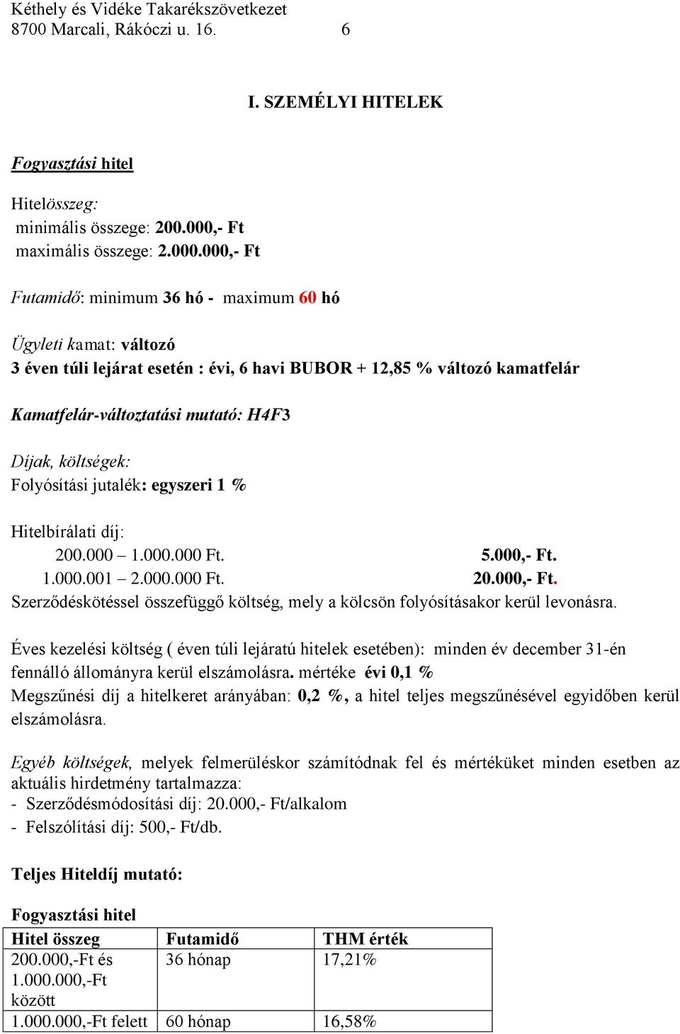 000,- Ft Futamidő: minimum 36 hó - maximum 60 hó Ügyleti kamat: változó 3 éven túli lejárat esetén : évi, 6 havi BUBOR + 12,85 % változó kamatfelár Kamatfelár-változtatási mutató: H4F3 Díjak,