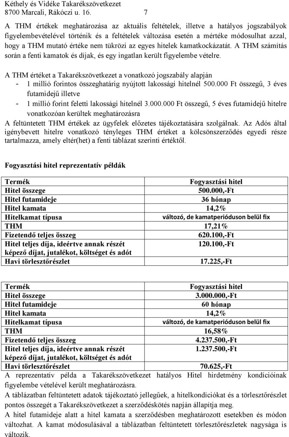 értéke nem tükrözi az egyes hitelek kamatkockázatát. A THM számítás során a fenti kamatok és díjak, és egy ingatlan került figyelembe vételre.