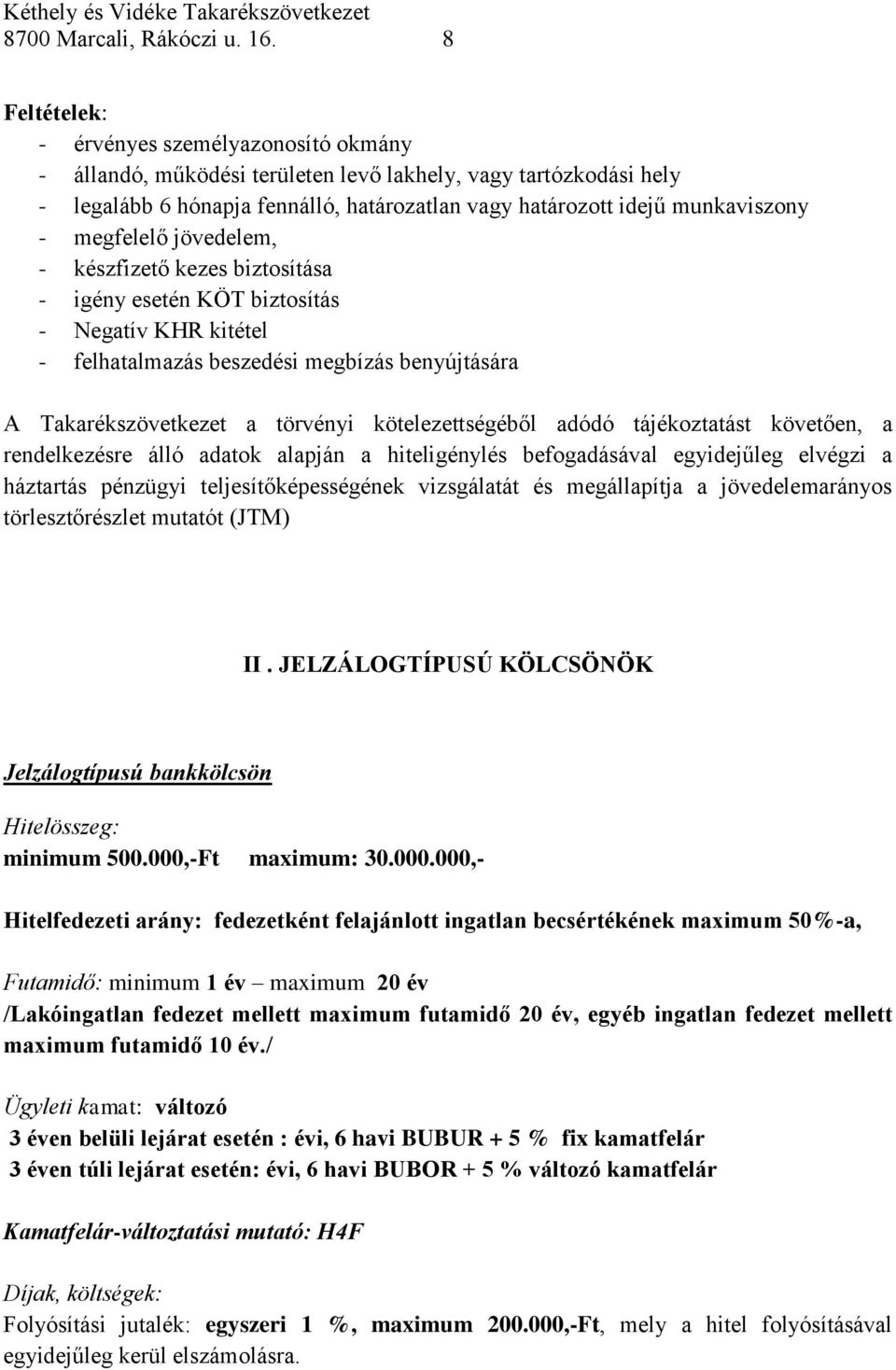 megfelelő jövedelem, - készfizető kezes biztosítása - igény esetén KÖT biztosítás - Negatív KHR kitétel - felhatalmazás beszedési megbízás benyújtására A Takarékszövetkezet a törvényi