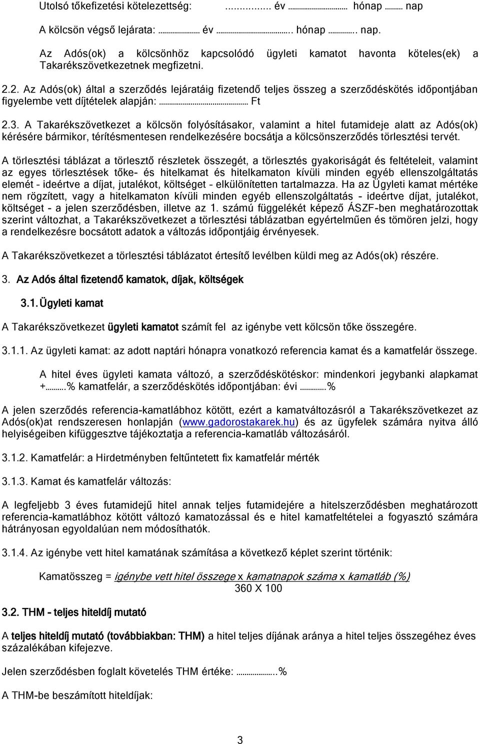 A Takarékszövetkezet a kölcsön folyósításakor, valamint a hitel futamideje alatt az Adós(ok) kérésére bármikor, térítésmentesen rendelkezésére bocsátja a kölcsönszerződés törlesztési tervét.