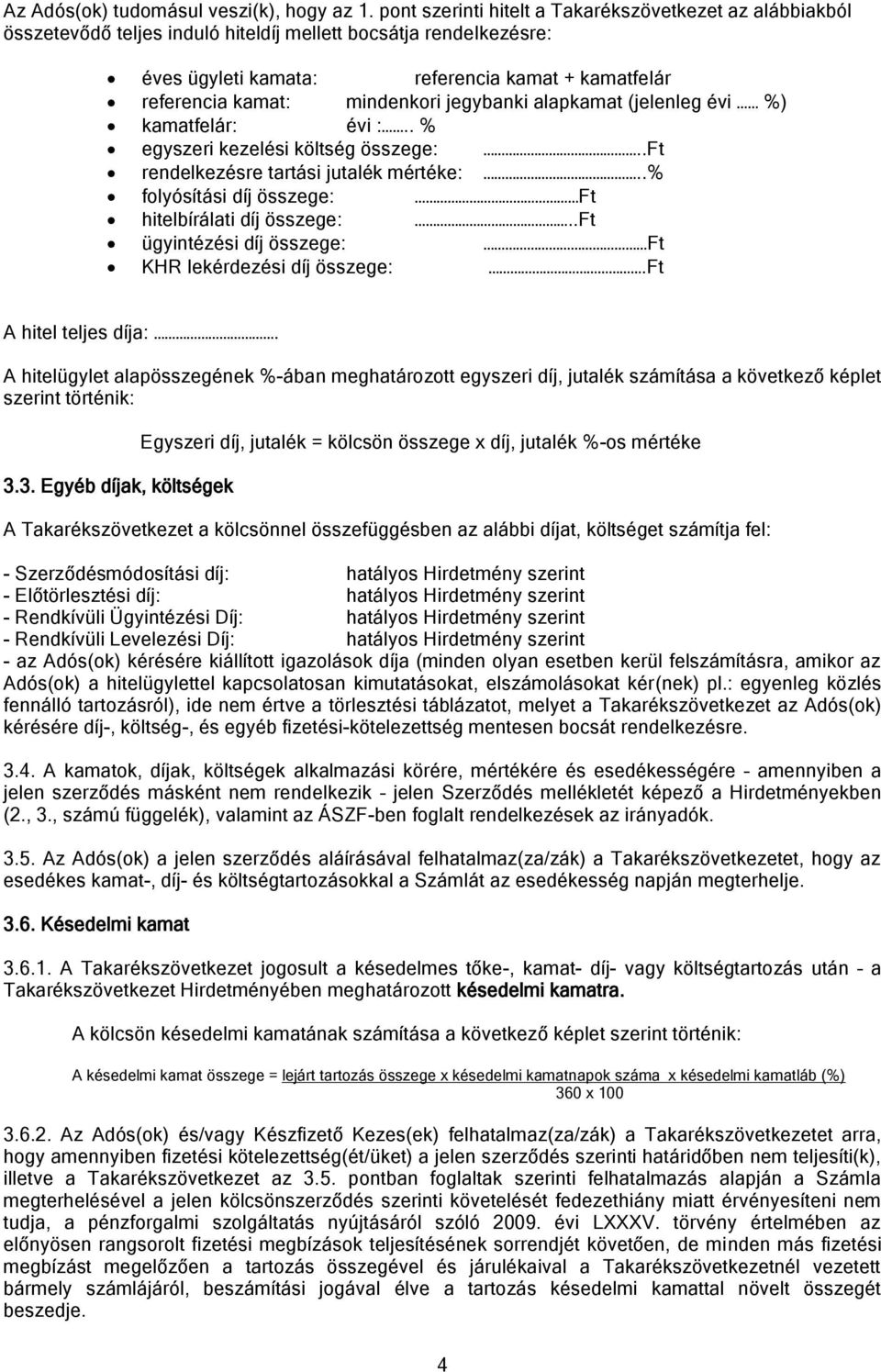 mindenkori jegybanki alapkamat (jelenleg évi %) kamatfelár: évi :.. % egyszeri kezelési költség összege:..ft rendelkezésre tartási jutalék mértéke:.