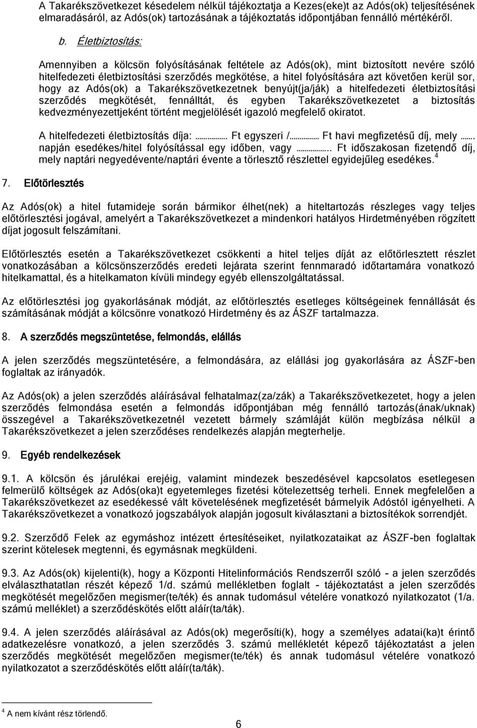 sor, hogy az Adós(ok) a Takarékszövetkezetnek benyújt(ja/ják) a hitelfedezeti életbiztosítási szerződés megkötését, fennálltát, és egyben Takarékszövetkezetet a biztosítás kedvezményezettjeként