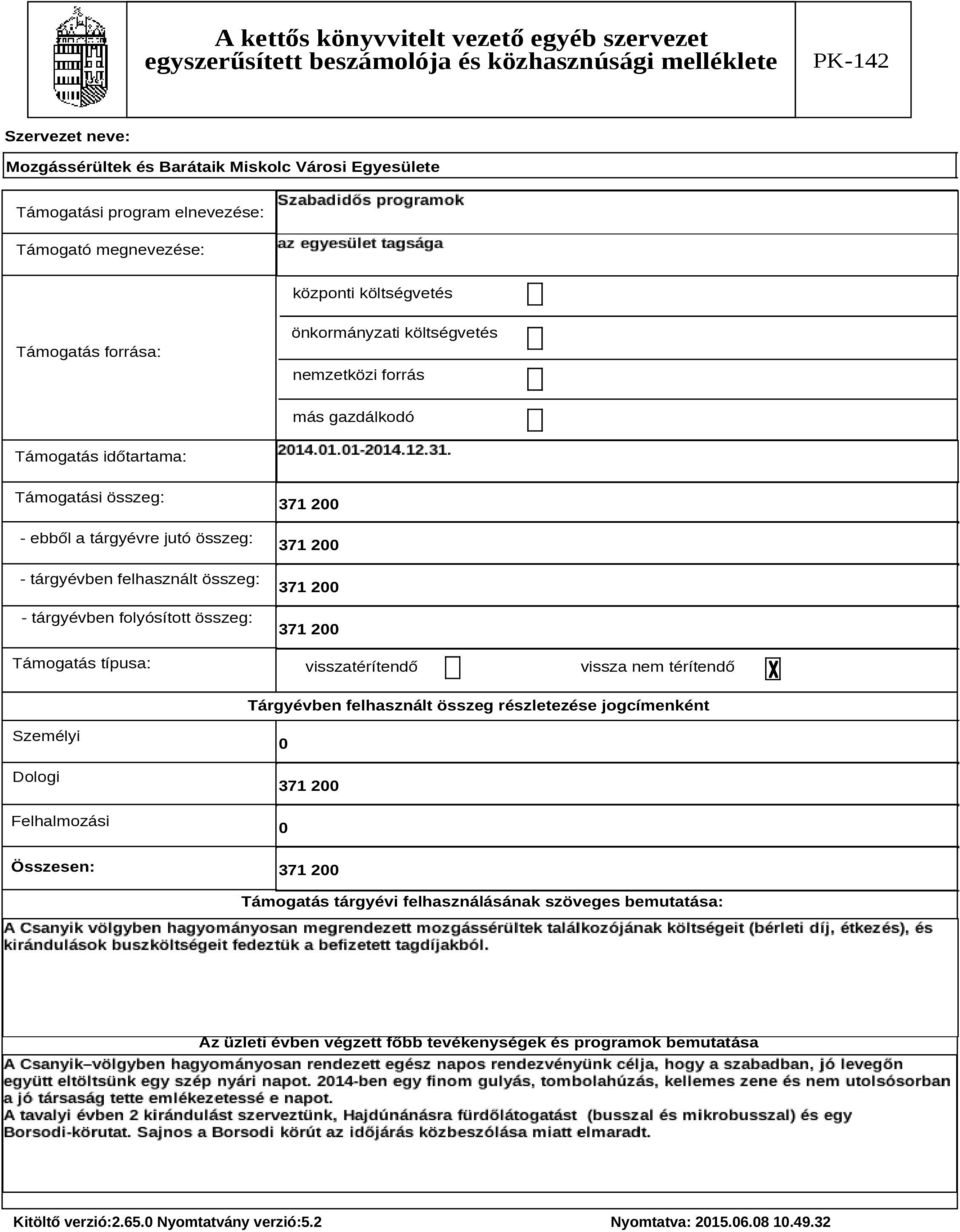 371 2 visszatérítendő vissza nem térítendő Tárgyévben felhasznált összeg részletezése jogcímenként Személyi Dologi Felhalmozási Összesen: 371 2 371 2 Támogatás tárgyévi