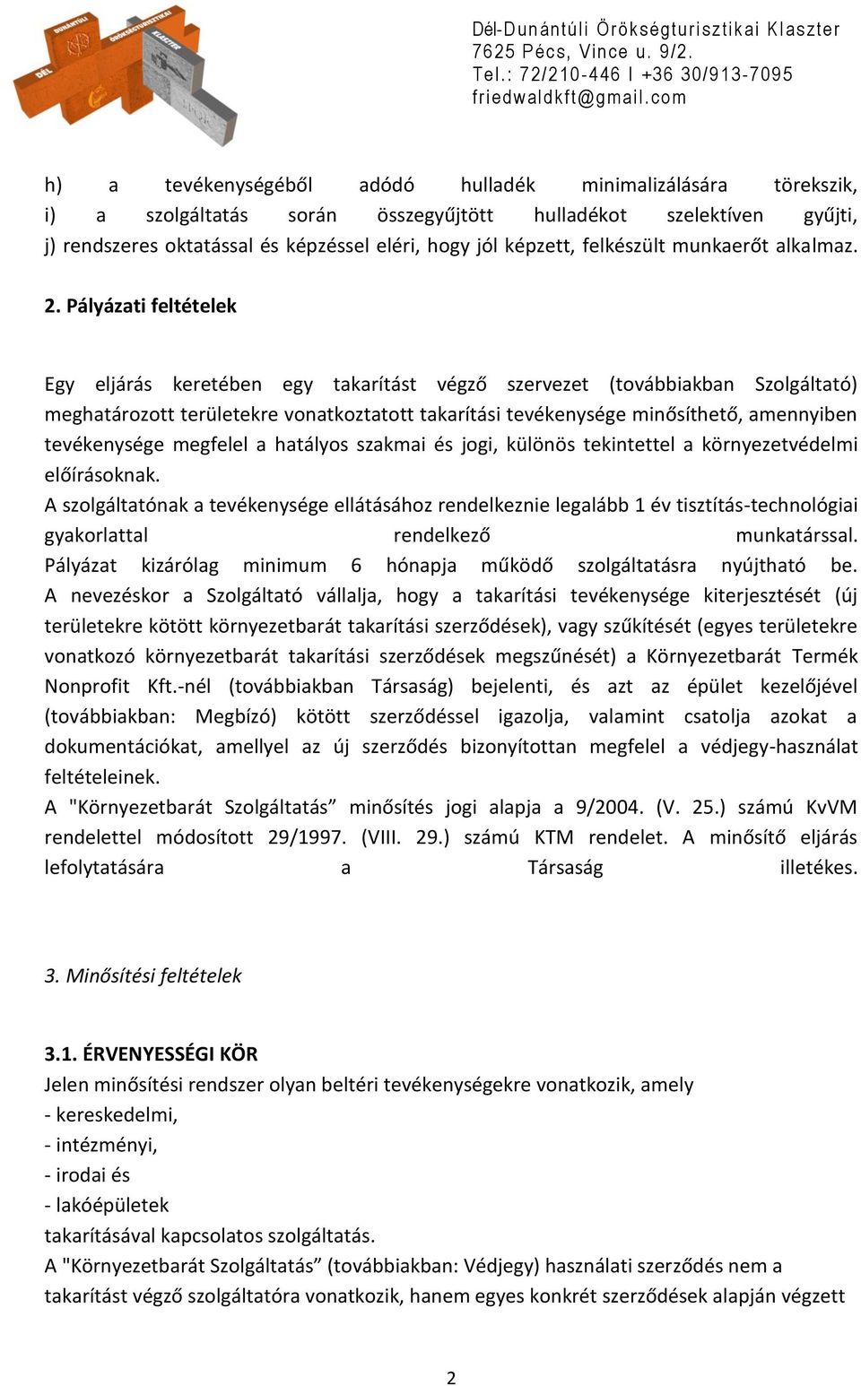 Pályázati feltételek Egy eljárás keretében egy takarítást végző szervezet (továbbiakban Szolgáltató) meghatározott területekre vonatkoztatott takarítási tevékenysége minősíthető, amennyiben