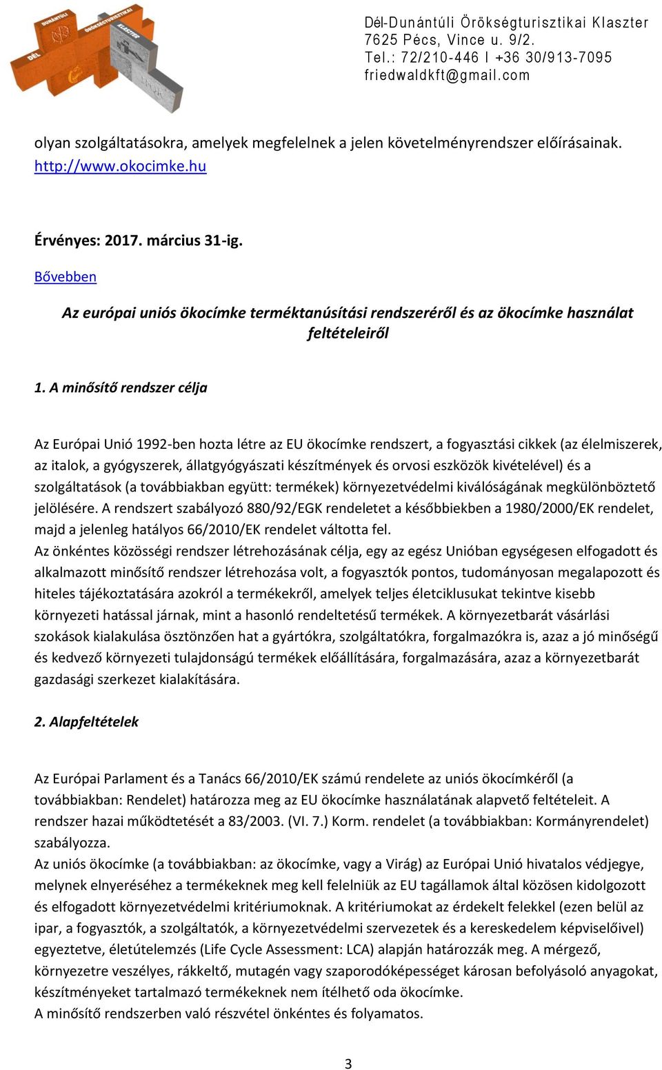 A minősítő rendszer célja Az Európai Unió 1992-ben hozta létre az EU ökocímke rendszert, a fogyasztási cikkek (az élelmiszerek, az italok, a gyógyszerek, állatgyógyászati készítmények és orvosi