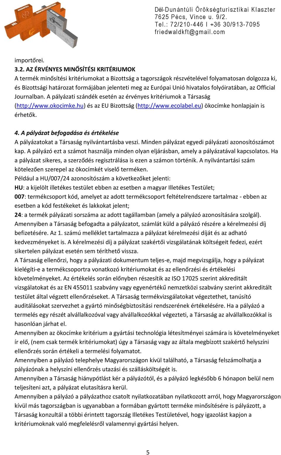 hivatalos folyóiratában, az Official Journalban. A pályázati szándék esetén az érvényes kritériumok a Társaság (http://www.okocimke.hu) és az EU Bizottság (http://www.ecolabel.