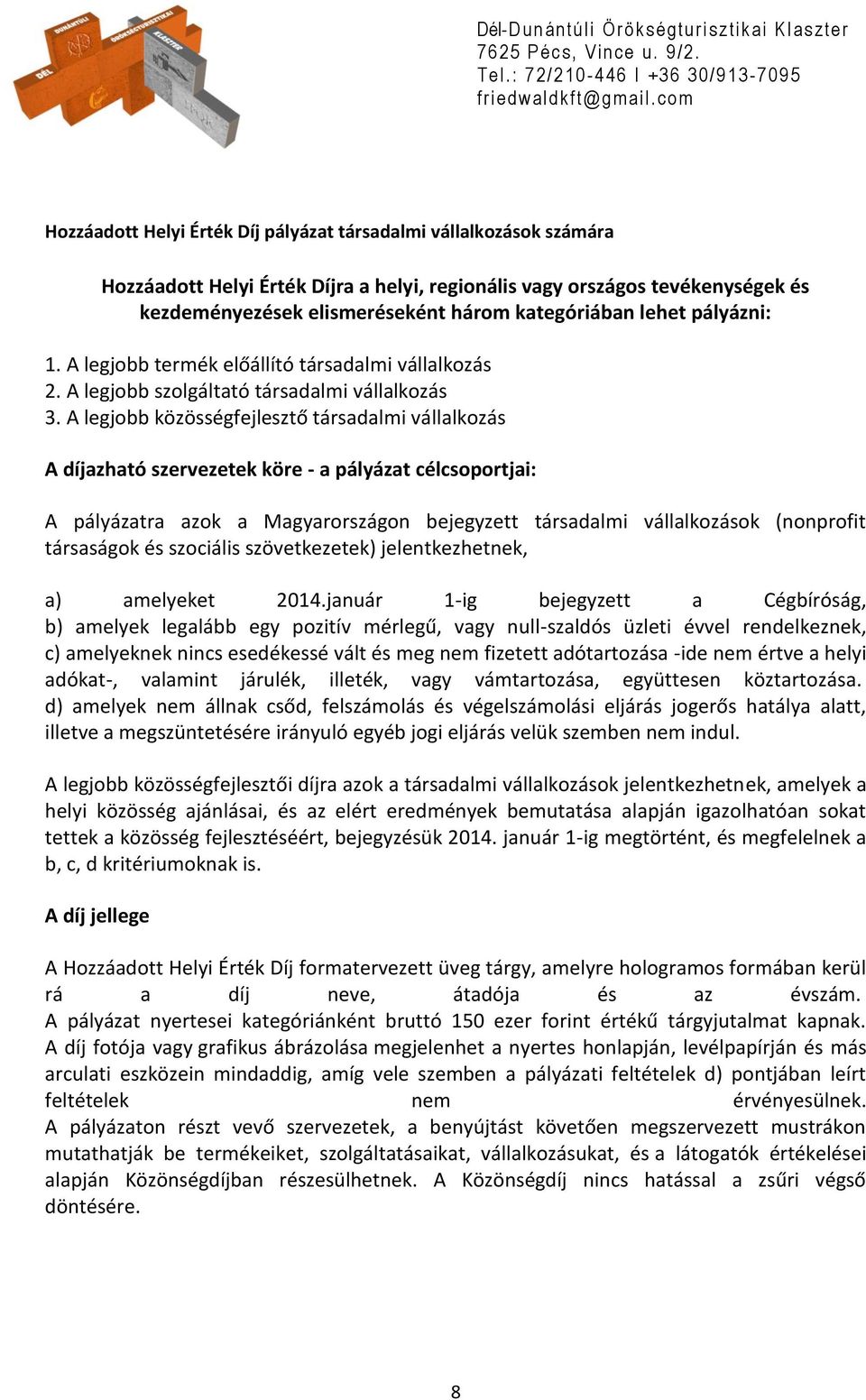 A legjobb közösségfejlesztő társadalmi vállalkozás A díjazható szervezetek köre - a pályázat célcsoportjai: A pályázatra azok a Magyarországon bejegyzett társadalmi vállalkozások (nonprofit