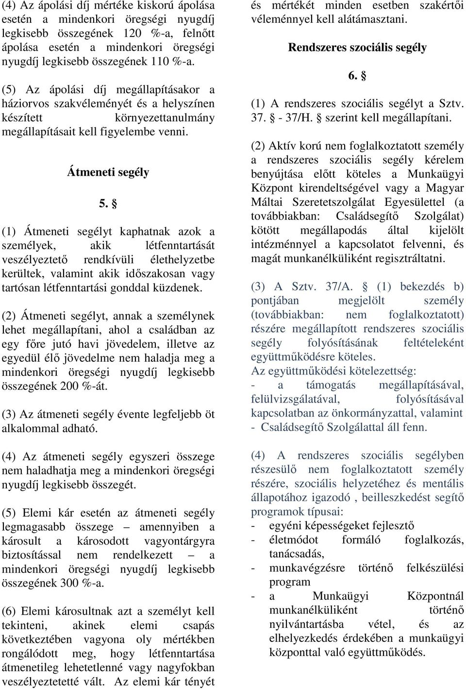 (1) Átmeneti segélyt kaphatnak azok a személyek, akik létfenntartását veszélyeztetı rendkívüli élethelyzetbe kerültek, valamint akik idıszakosan vagy tartósan létfenntartási gonddal küzdenek.