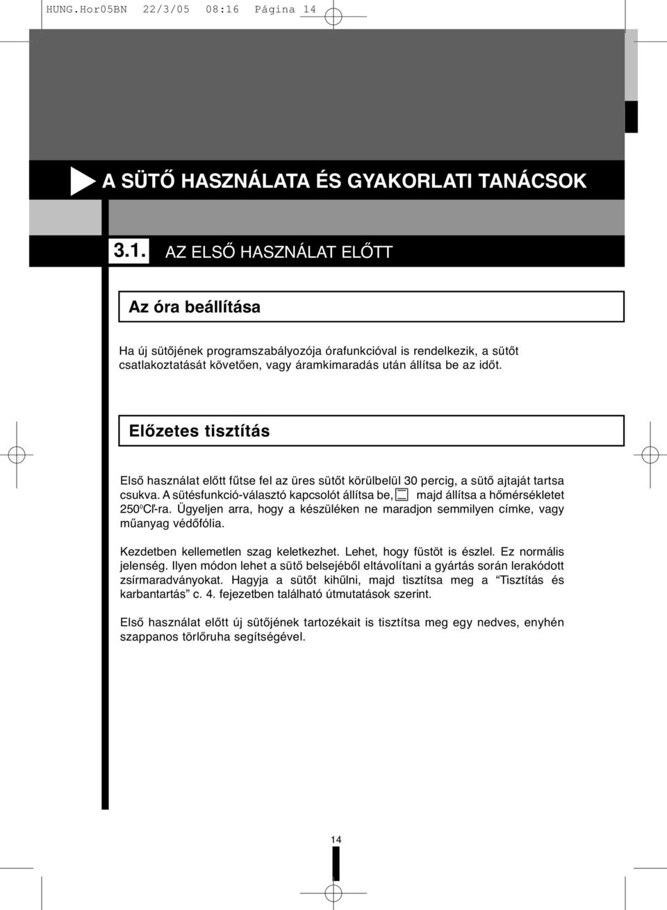 Előzetes tisztítás Első használat előtt fűtse fel az üres sütőt körülbelül 30 percig, a sütő ajtaját tartsa csukva.