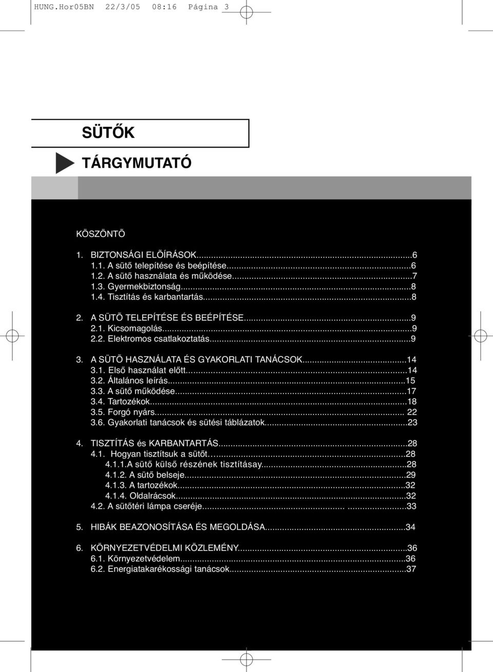 ..14 3.2. Általános leírás...15 3.3. A sütő működése...17 3.4. Tartozékok...18 3.5. Forgó nyárs... 22 3.6. Gyakorlati tanácsok és sütési táblázatok...23 4. TISZTÍTÁS és KARBANTARTÁS...28 4.1. Hogyan tisztítsuk a sütőt.