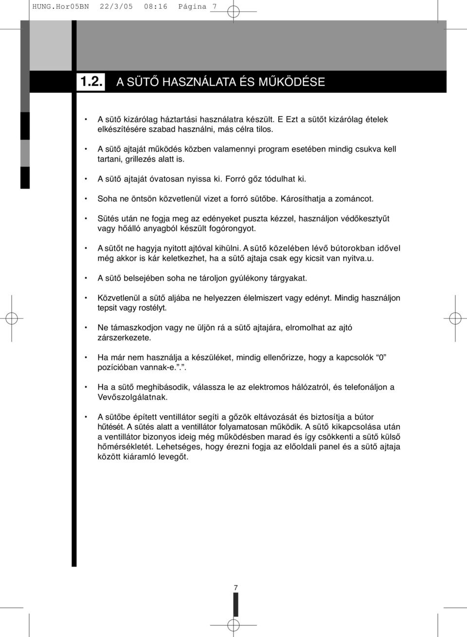 Soha ne öntsön közvetlenül vizet a forró sütőbe. Károsíthatja a zománcot. Sütés után ne fogja meg az edényeket puszta kézzel, használjon védőkesztyűt vagy hőálló anyagból készült fogórongyot.