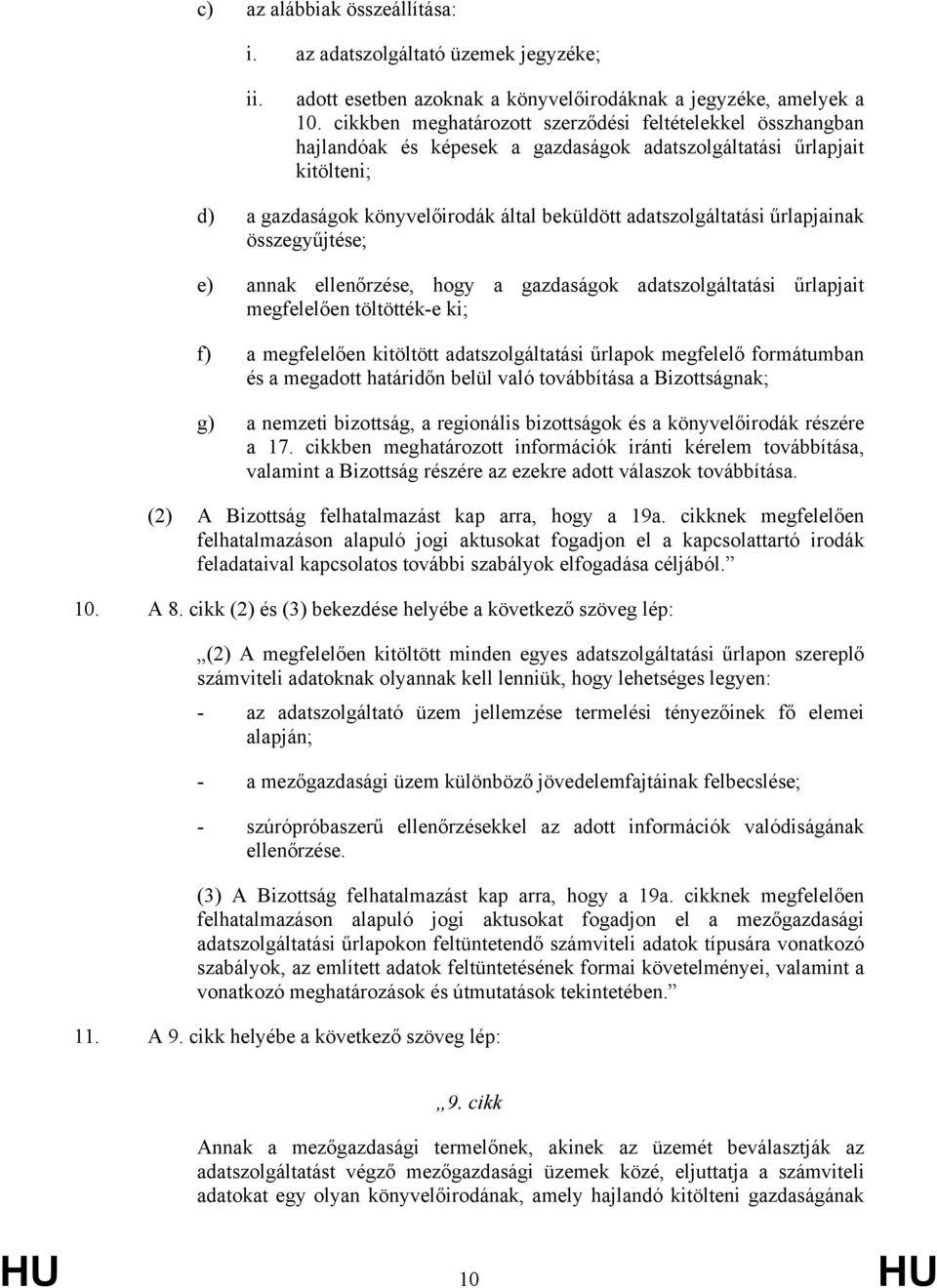 űrlapjainak összegyűjtése; e) annak ellenőrzése, hogy a gazdaságok adatszolgáltatási űrlapjait megfelelően töltötték-e ki; f) a megfelelően kitöltött adatszolgáltatási űrlapok megfelelő formátumban