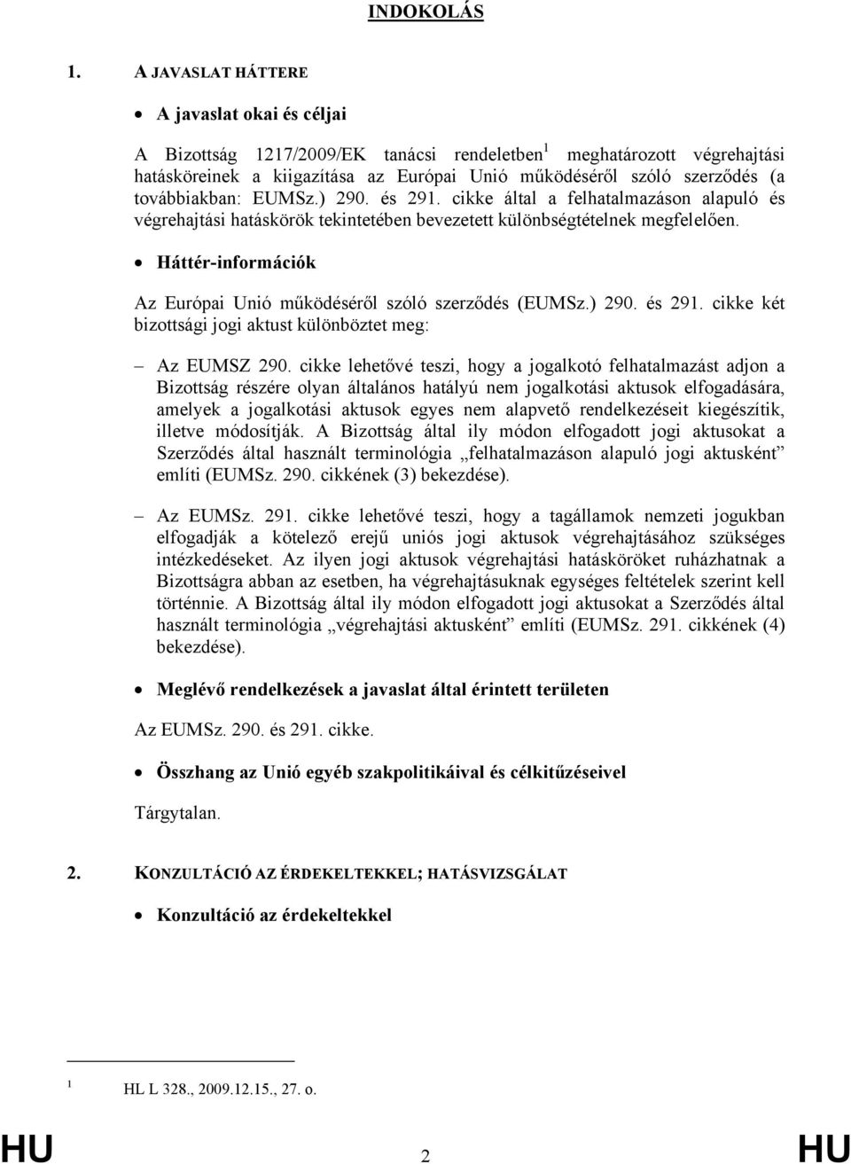 továbbiakban: EUMSz.) 290. és 291. cikke által a felhatalmazáson alapuló és végrehajtási hatáskörök tekintetében bevezetett különbségtételnek megfelelően.