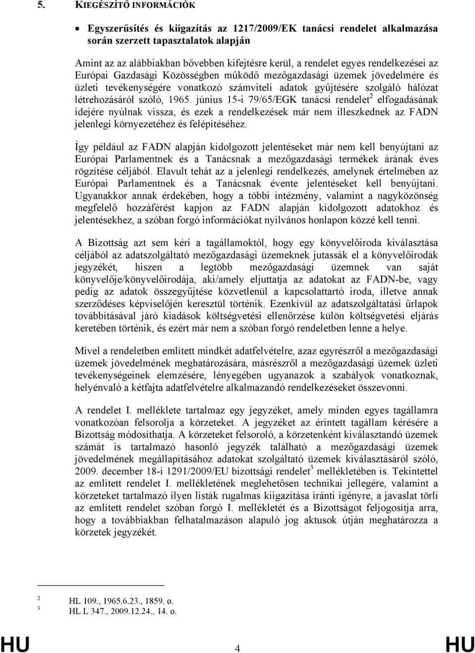 1965. június 15-i 79/65/EGK tanácsi rendelet 2 elfogadásának idejére nyúlnak vissza, és ezek a rendelkezések már nem illeszkednek az FADN jelenlegi környezetéhez és felépítéséhez.