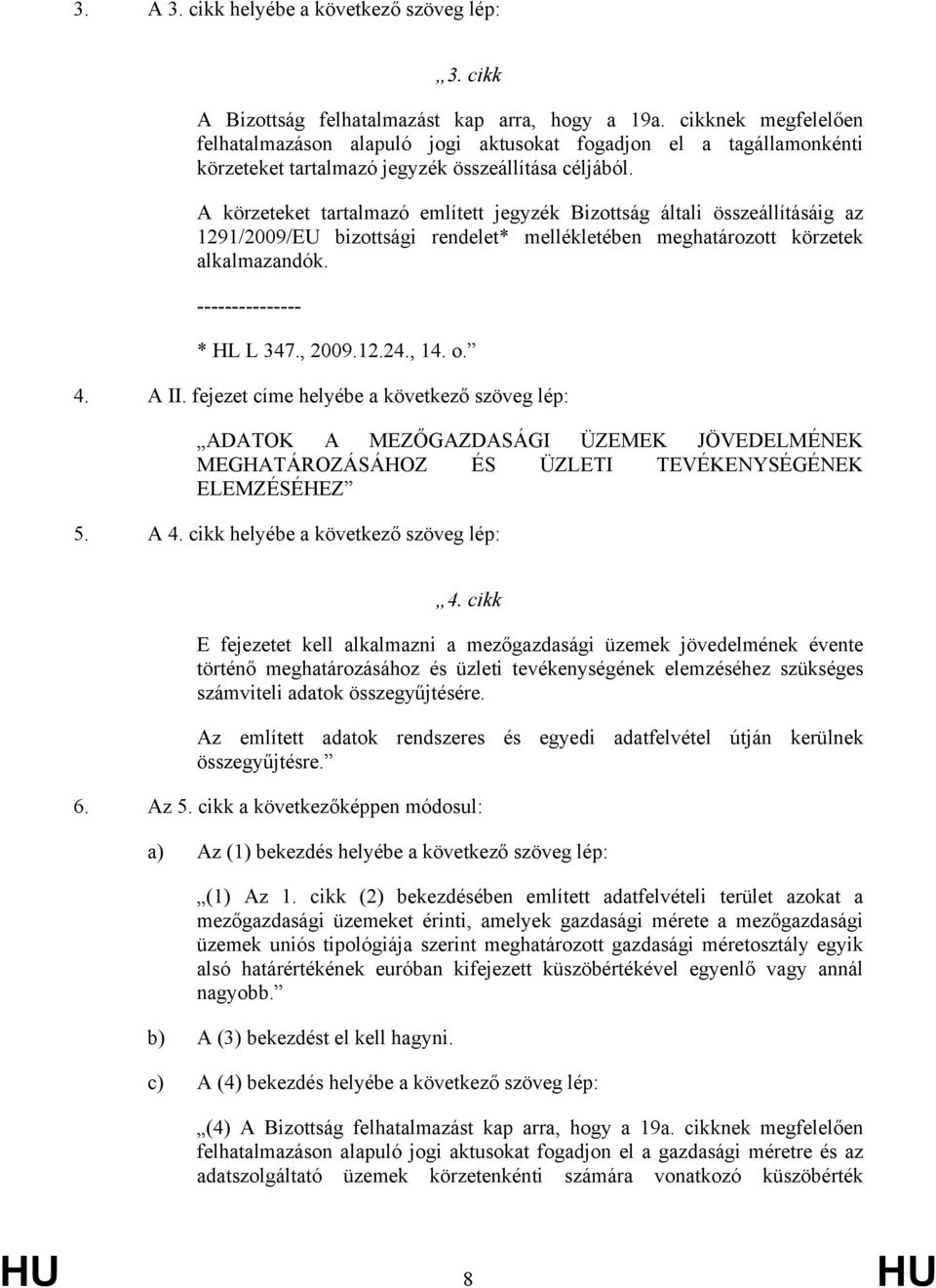 A körzeteket tartalmazó említett jegyzék Bizottság általi összeállításáig az 1291/2009/EU bizottsági rendelet* mellékletében meghatározott körzetek alkalmazandók. --------------- * HL L 347., 2009.12.24.