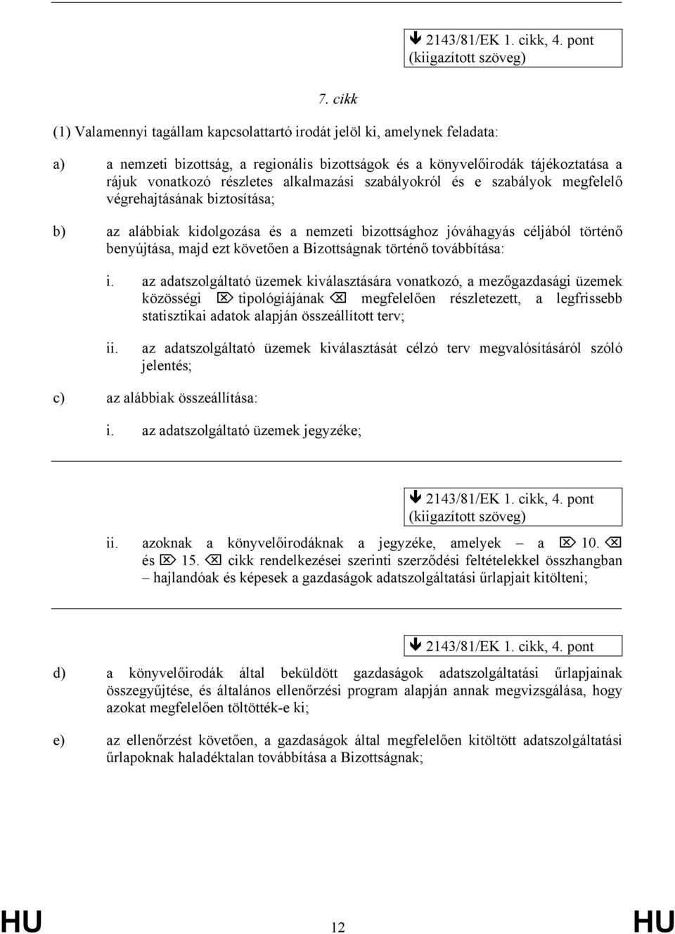 alkalmazási szabályokról és e szabályok megfelelő végrehajtásának biztosítása; b) az alábbiak kidolgozása és a nemzeti bizottsághoz jóváhagyás céljából történő benyújtása, majd ezt követően a