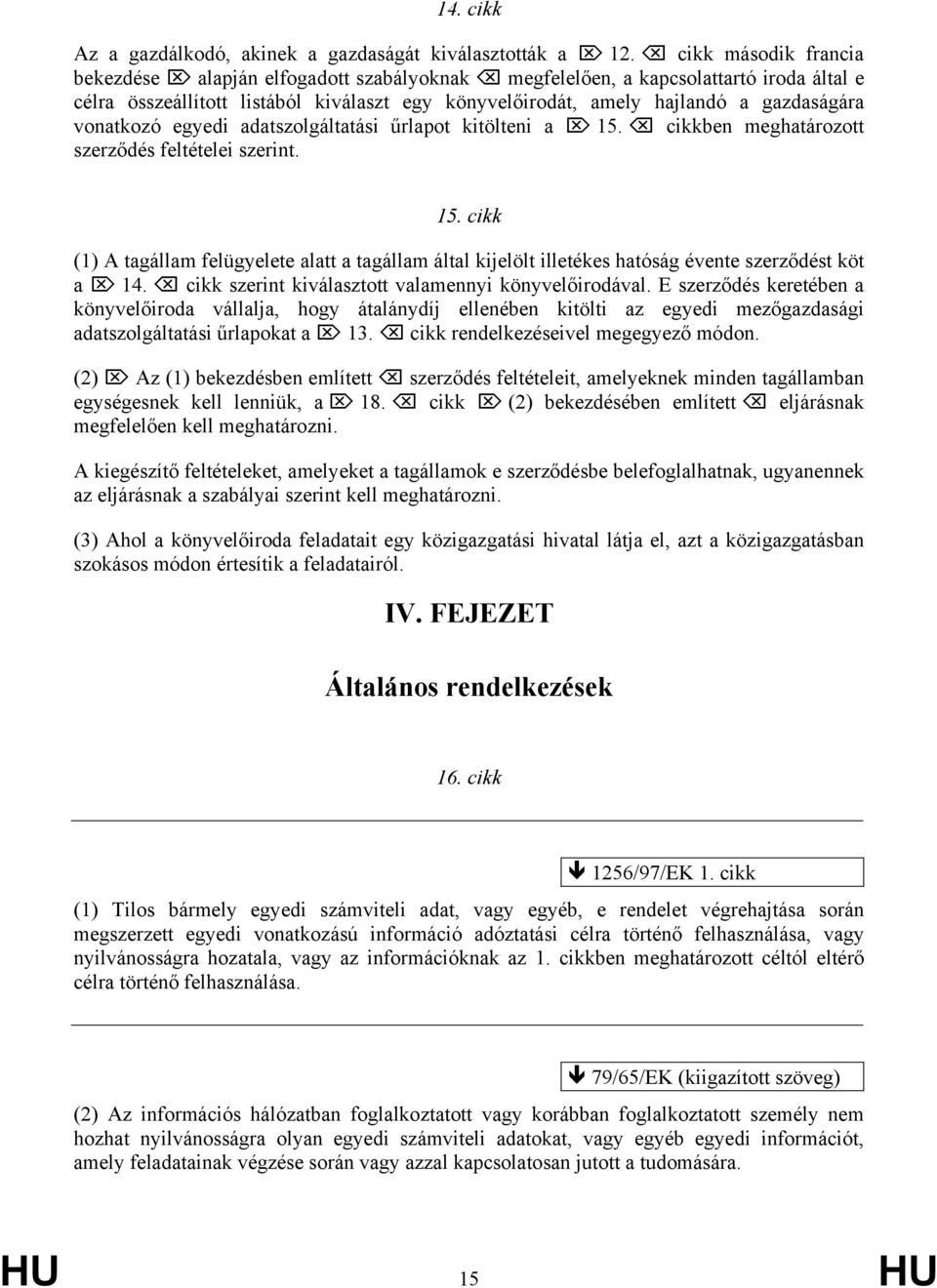 vonatkozó egyedi adatszolgáltatási űrlapot kitölteni a 15. cikkben meghatározott szerződés feltételei szerint. 15. cikk (1) A tagállam felügyelete alatt a tagállam által kijelölt illetékes hatóság évente szerződést köt a 14.
