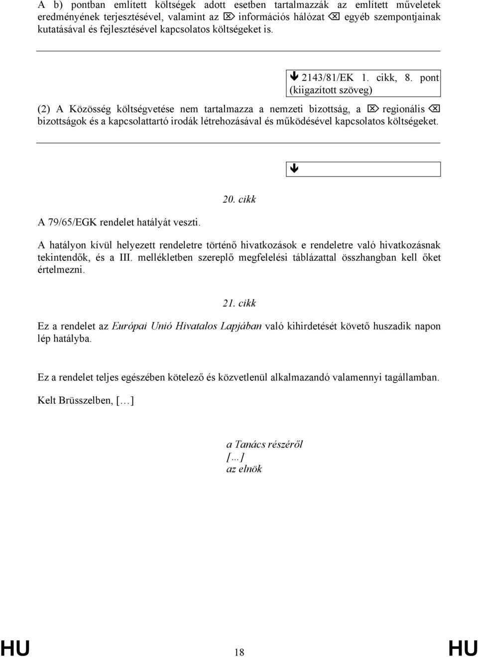 pont (2) A Közösség költségvetése nem tartalmazza a nemzeti bizottság, a regionális bizottságok és a kapcsolattartó irodák létrehozásával és működésével kapcsolatos költségeket.