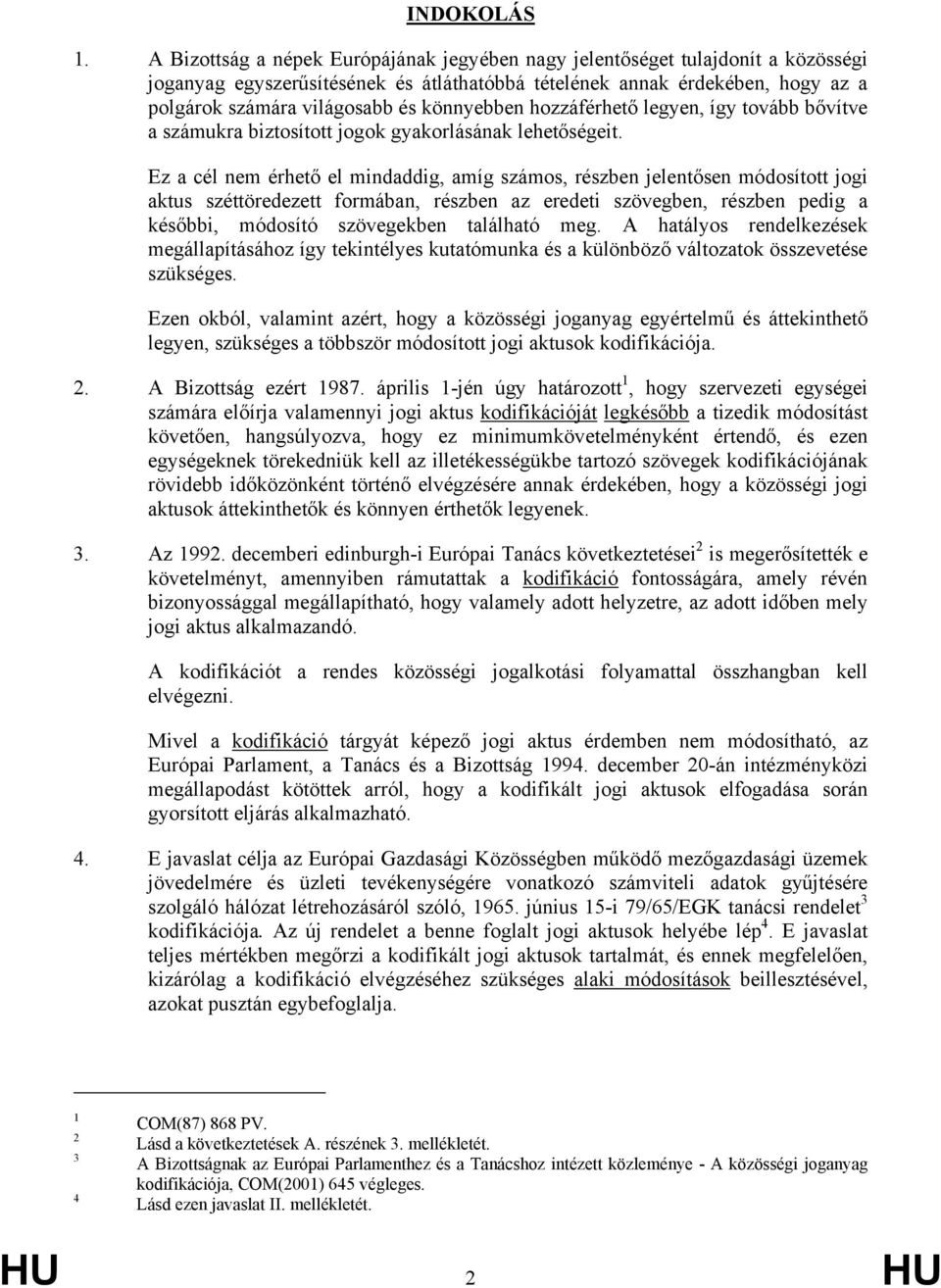 könnyebben hozzáférhető legyen, így tovább bővítve a számukra biztosított jogok gyakorlásának lehetőségeit.