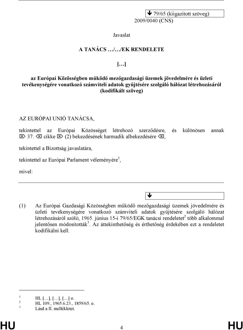 cikke (2) bekezdésének harmadik albekezdésére, tekintettel a Bizottság javaslatára, tekintettel az Európai Parlament véleményére 1, mivel: (1) Az Európai Gazdasági Közösségben működő mezőgazdasági