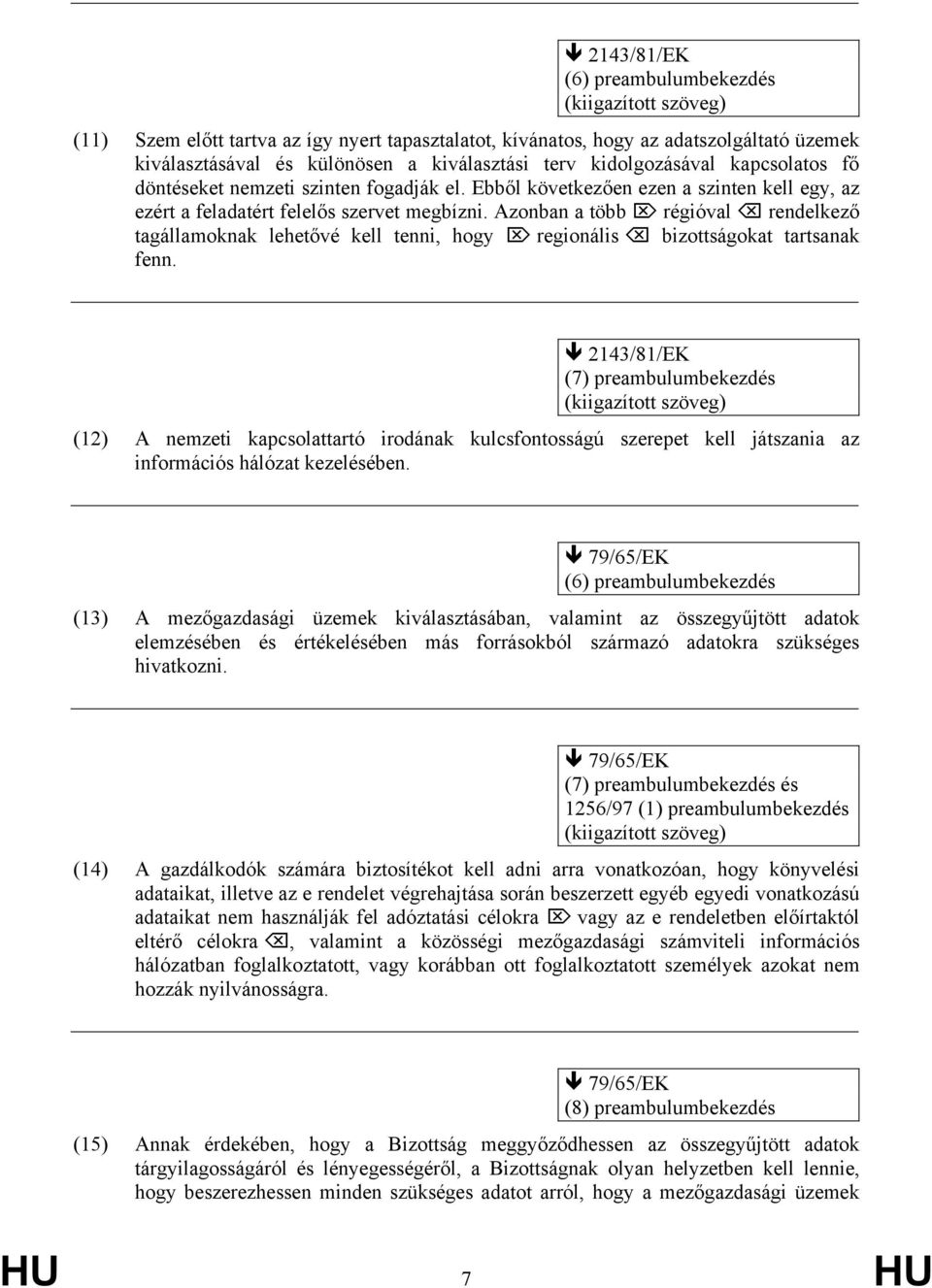 Azonban a több régióval rendelkező tagállamoknak lehetővé kell tenni, hogy regionális bizottságokat tartsanak fenn.