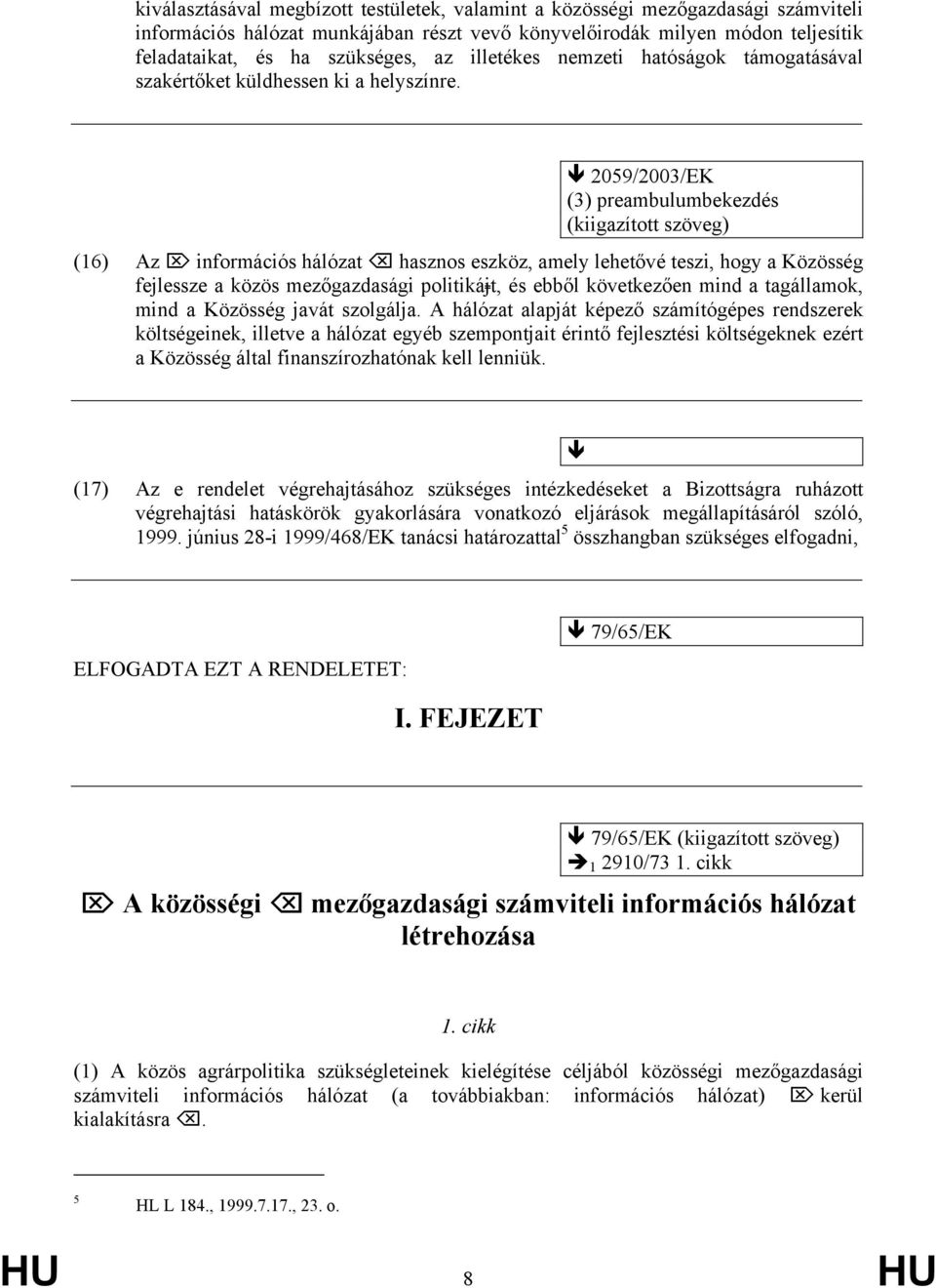 2059/2003/EK (3) preambulumbekezdés (16) Az információs hálózat hasznos eszköz, amely lehetővé teszi, hogy a Közösség fejlessze a közös mezőgazdasági politikájt, és ebből következően mind a