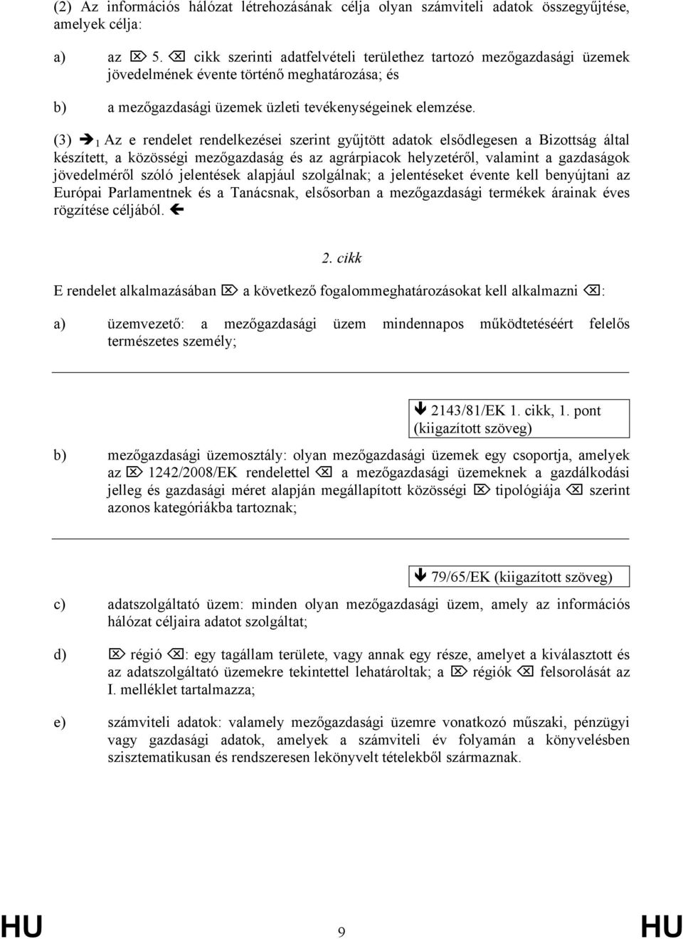(3) 1 Az e rendelet rendelkezései szerint gyűjtött adatok elsődlegesen a Bizottság által készített, a közösségi mezőgazdaság és az agrárpiacok helyzetéről, valamint a gazdaságok jövedelméről szóló