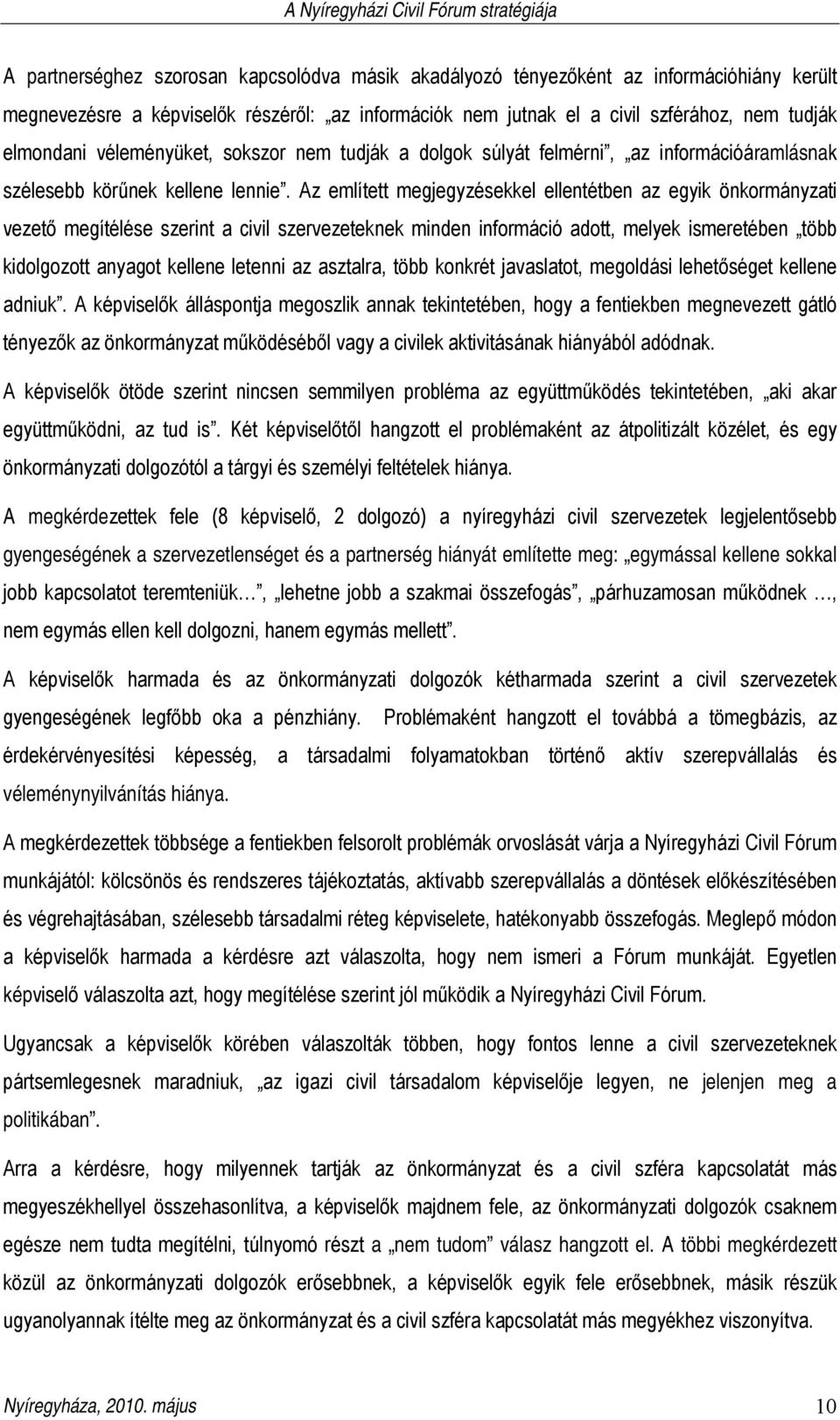 Az említett megjegyzésekkel ellentétben az egyik önkormányzati vezető megítélése szerint a civil szervezeteknek minden információ adott, melyek ismeretében több kidolgozott anyagot kellene letenni az