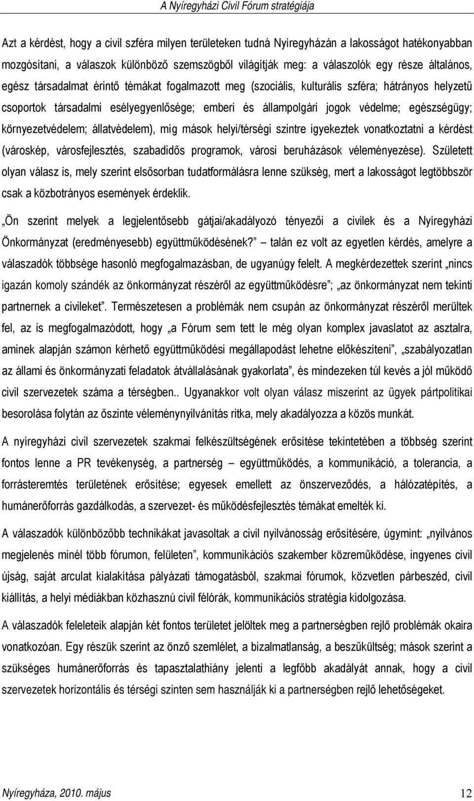 környezetvédelem; állatvédelem), míg mások helyi/térségi szintre igyekeztek vonatkoztatni a kérdést (városkép, városfejlesztés, szabadidős programok, városi beruházások véleményezése).