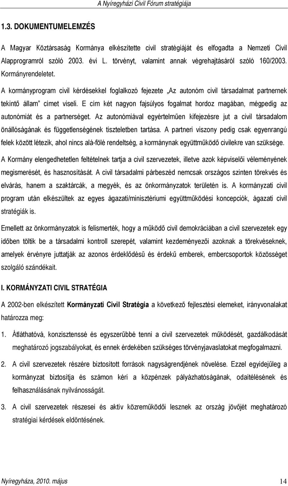 E cím két nagyon fajsúlyos fogalmat hordoz magában, mégpedig az autonómiát és a partnerséget.