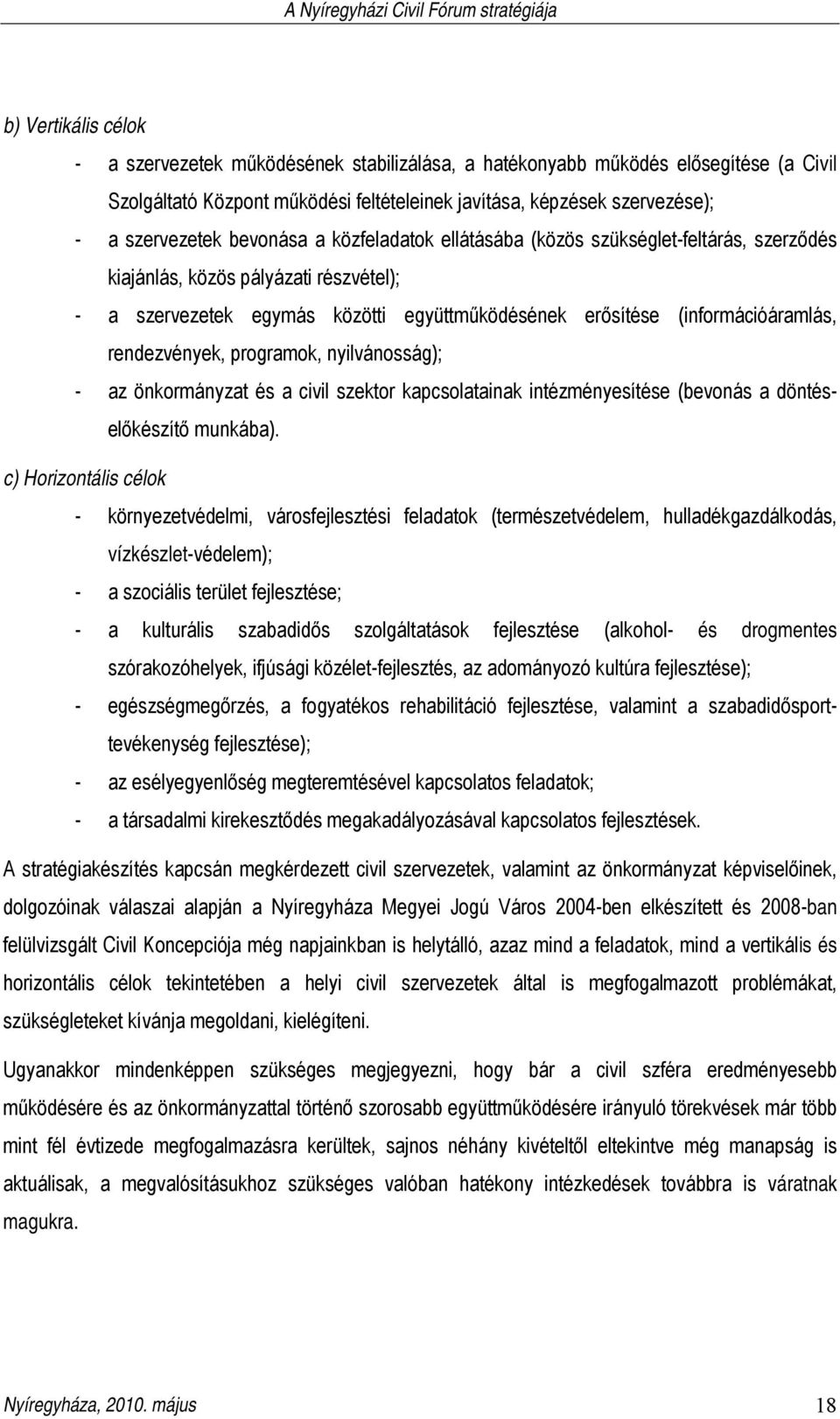 rendezvények, programok, nyilvánosság); - az önkormányzat és a civil szektor kapcsolatainak intézményesítése (bevonás a döntéselőkészítő munkába).