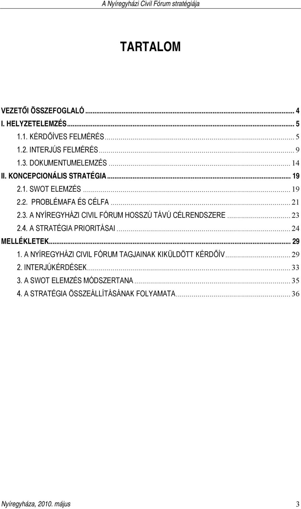 A NYÍREGYHÁZI CIVIL FÓRUM HOSSZÚ TÁVÚ CÉLRENDSZERE... 23 2.4. A STRATÉGIA PRIORITÁSAI... 24 MELLÉKLETEK... 29 1.