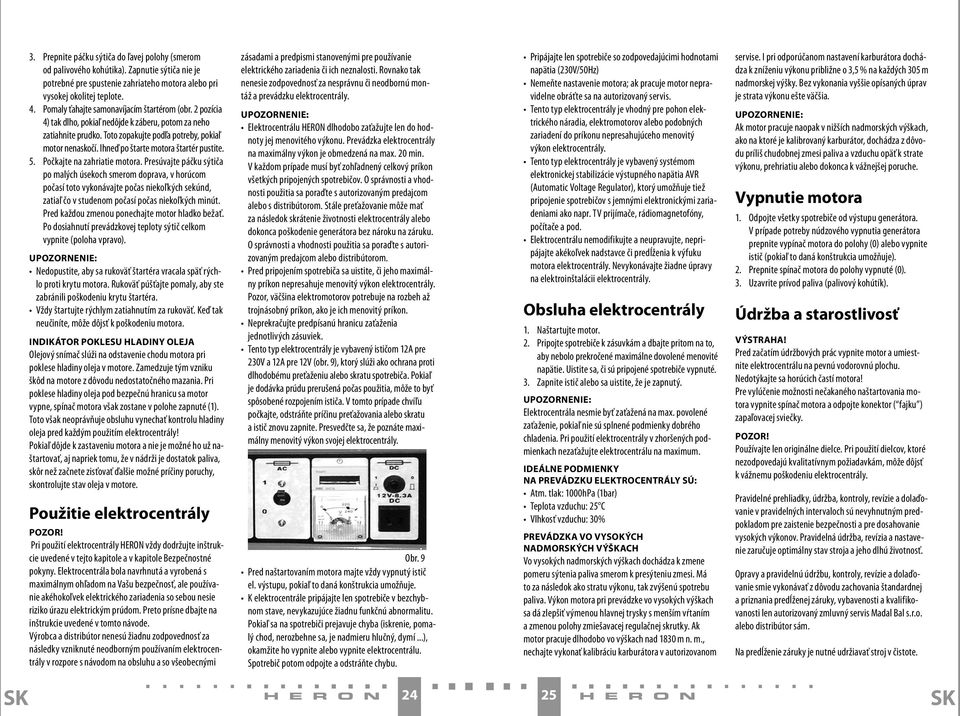 Ihneď po štarte motora štartér pustite. 5. Počkajte na zahriatie motora.
