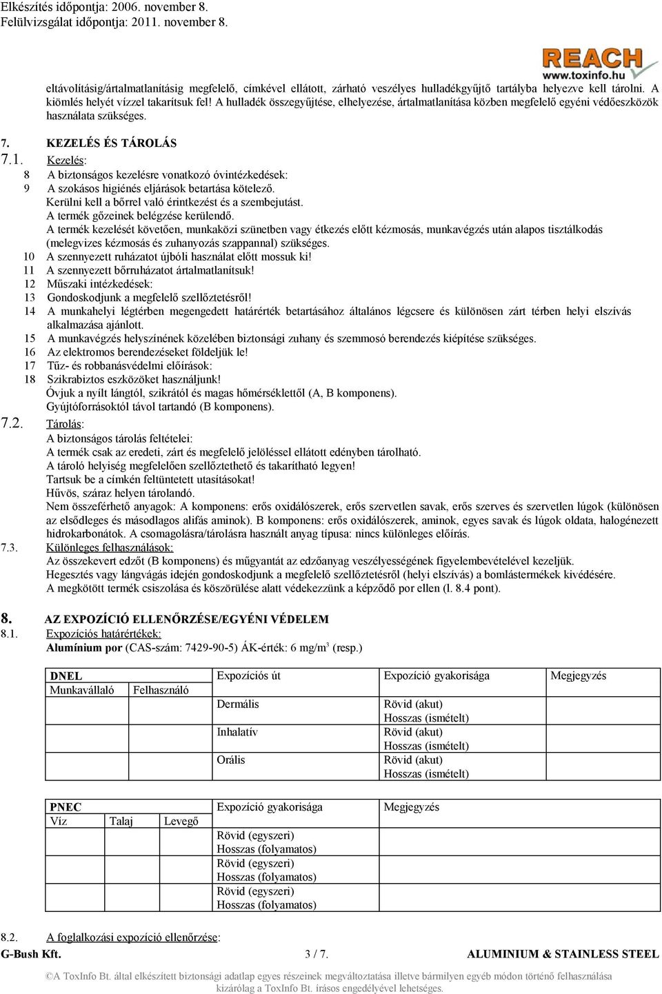 Kezelés: 8 A biztonságos kezelésre vonatkozó óvintézkedések: 9 A szokásos higiénés eljárások betartása kötelező. Kerülni kell a bőrrel való érintkezést és a szembejutást.