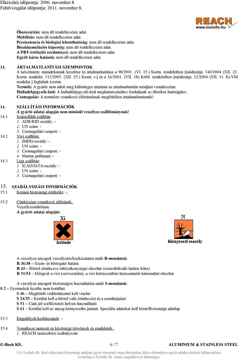 ÁRTALMATLANÍTÁSI SZEMPONTOK A készítmény maradékainak kezelése és ártalmatlanítása a 98/2001. (VI. 15.) Korm. rendeletben [módosítja: 340/2004 (XII. 22. Korm. rendelet; 313/2005. (XII. 25.) Korm. r.] és a 16/2001.