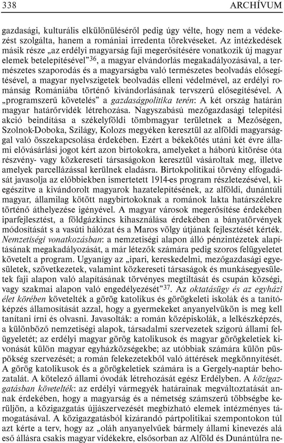 való természetes beolvadás elõsegítésével, a magyar nyelvszigetek beolvadás elleni védelmével, az erdélyi románság Romániába történõ kivándorlásának tervszerû elõsegítésével.