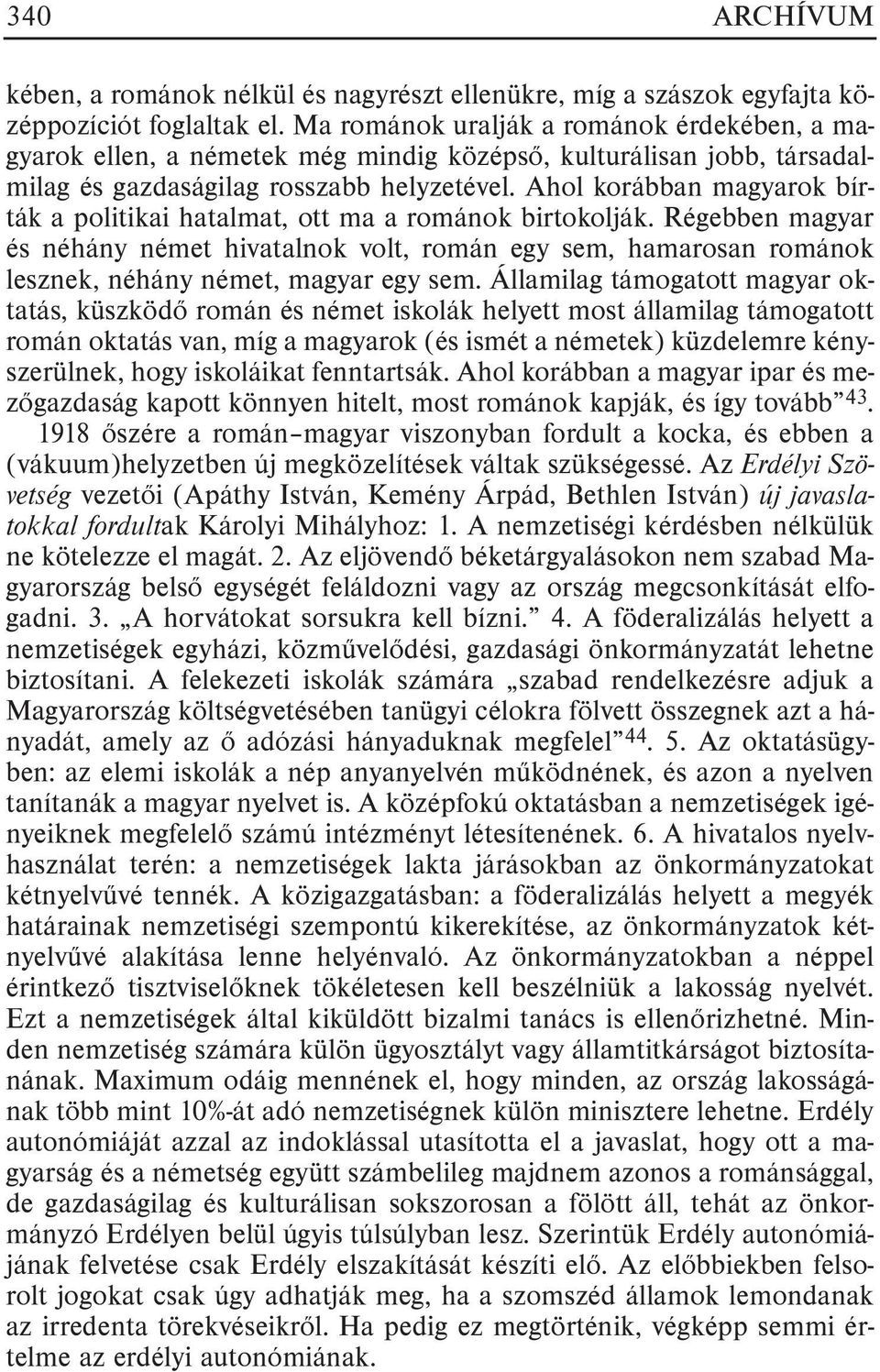 Ahol korábban magyarok bírták a politikai hatalmat, ott ma a románok birtokolják.