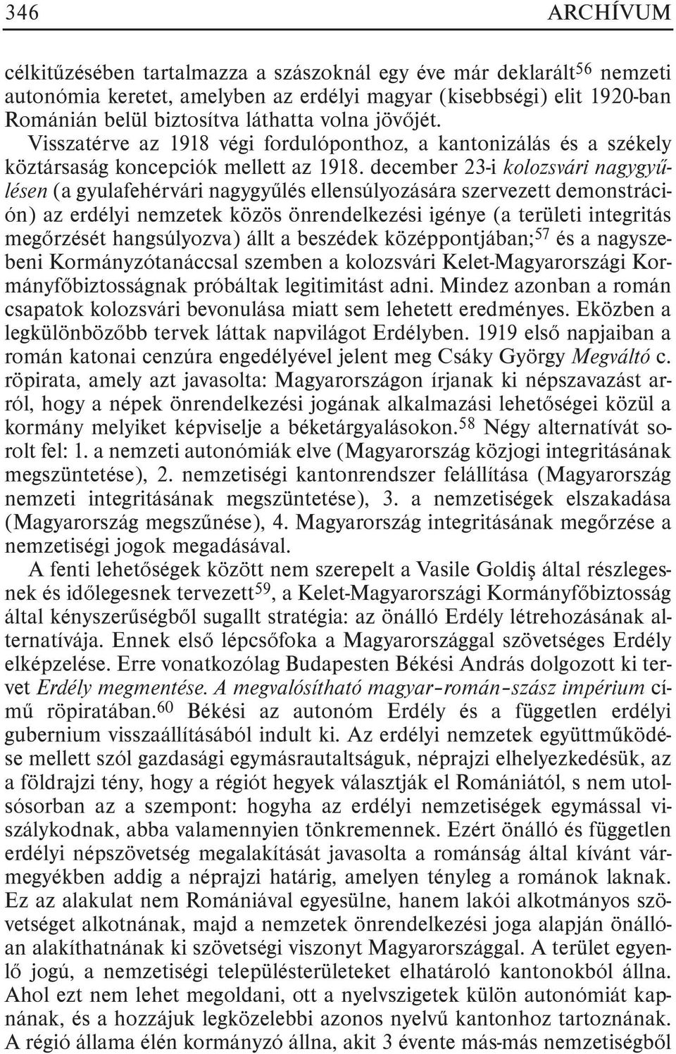 december 23-i kolozsvári nagygyûlésen (a gyulafehérvári nagygyûlés ellensúlyozására szervezett demonstráción) az erdélyi nemzetek közös önrendelkezési igénye (a területi integritás megõrzését