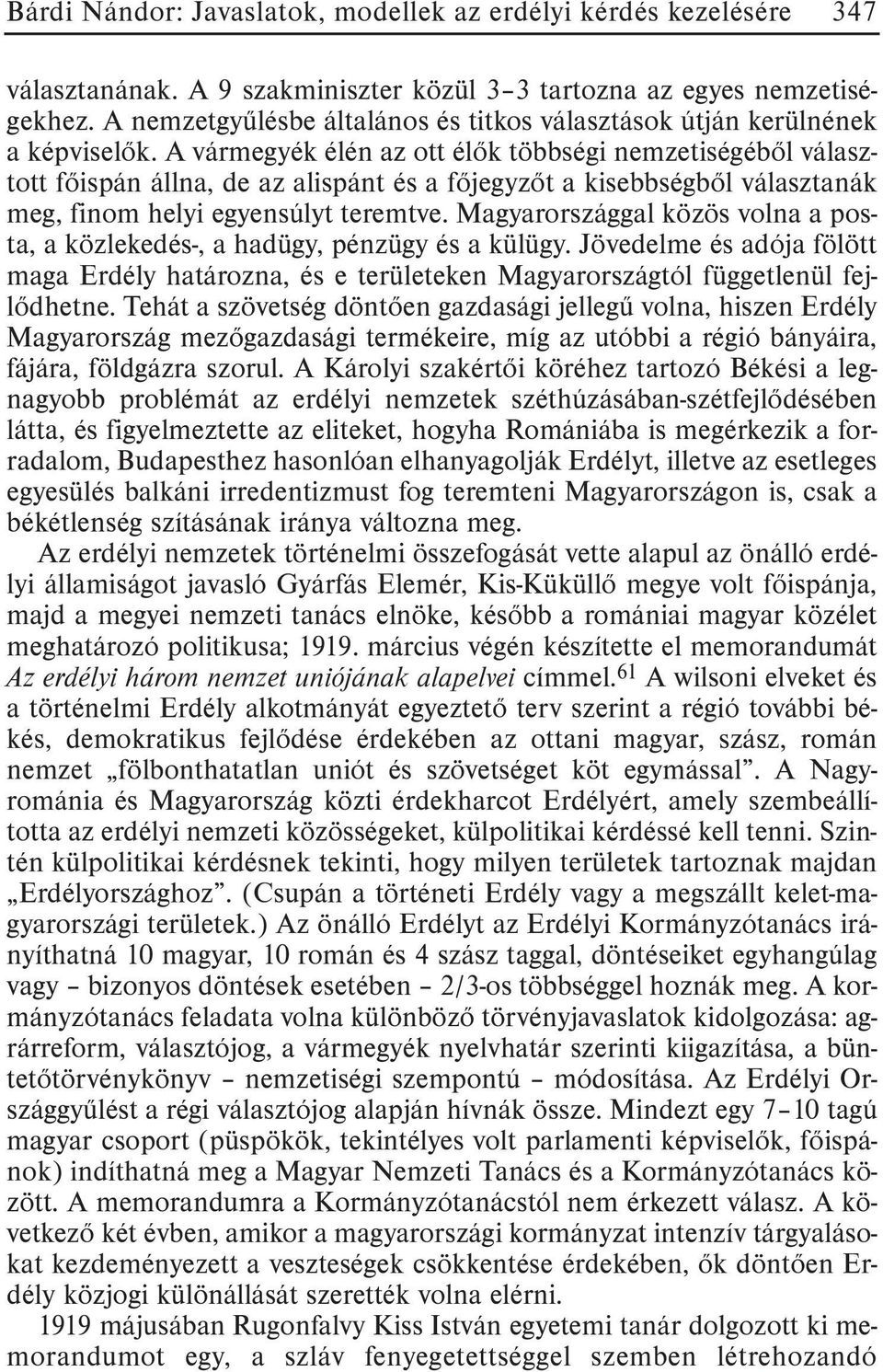 A vármegyék élén az ott élõk többségi nemzetiségébõl választott fõispán állna, de az alispánt és a fõjegyzõt a kisebbségbõl választanák meg, finom helyi egyensúlyt teremtve.