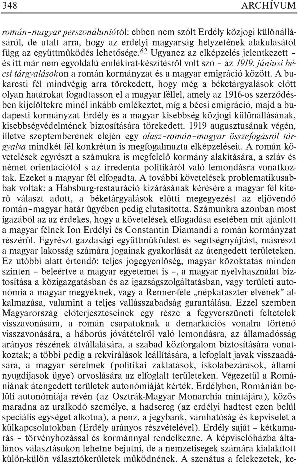 A bukaresti fél mindvégig arra törekedett, hogy még a béketárgyalások elõtt olyan határokat fogadtasson el a magyar féllel, amely az 1916-os szerzõdésben kijelöltekre minél inkább emlékeztet, míg a