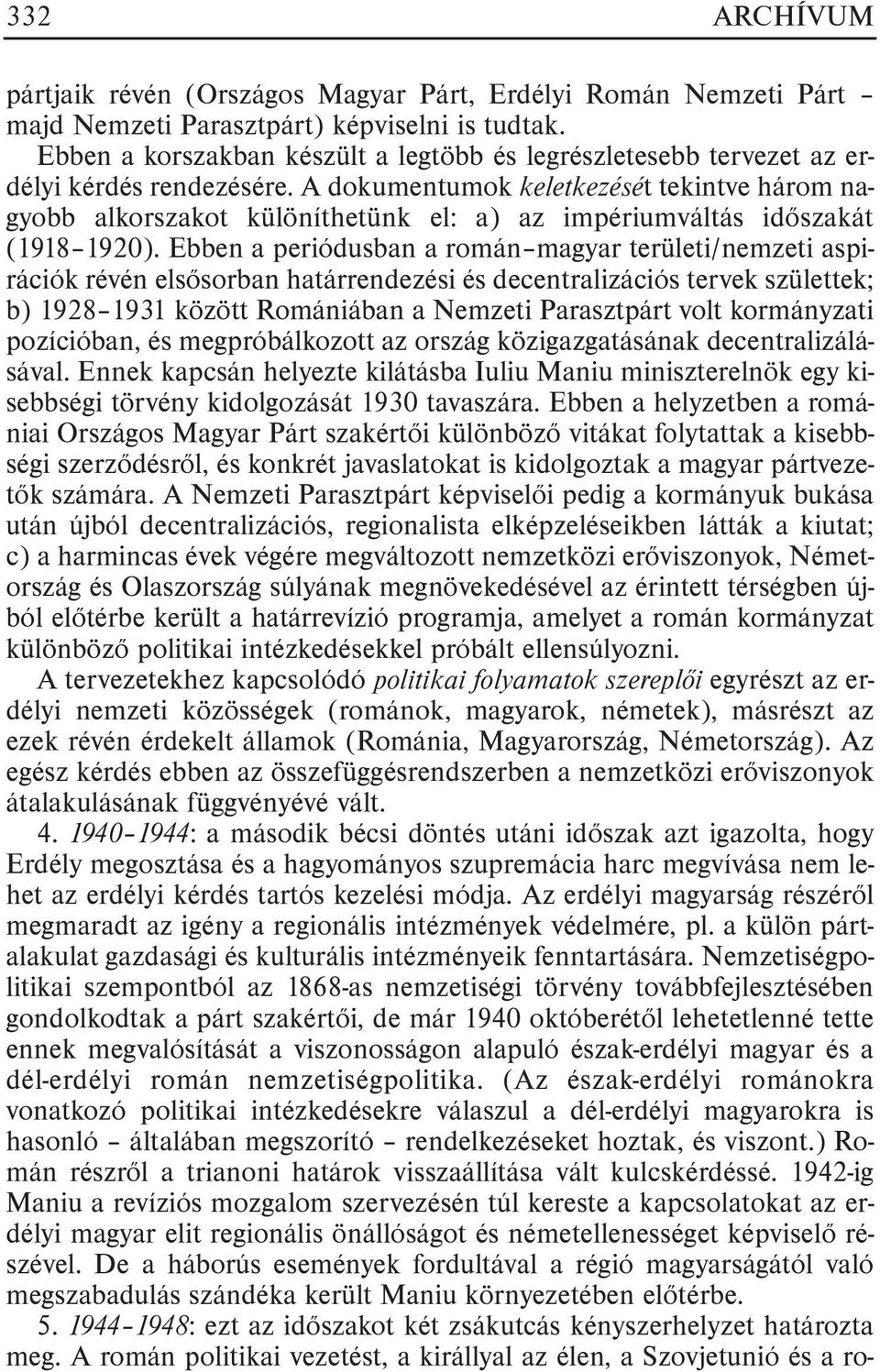 A dokumentumok keletkezését tekintve három nagyobb alkorszakot különíthetünk el: a) az impériumváltás idõszakát (1918 1920).