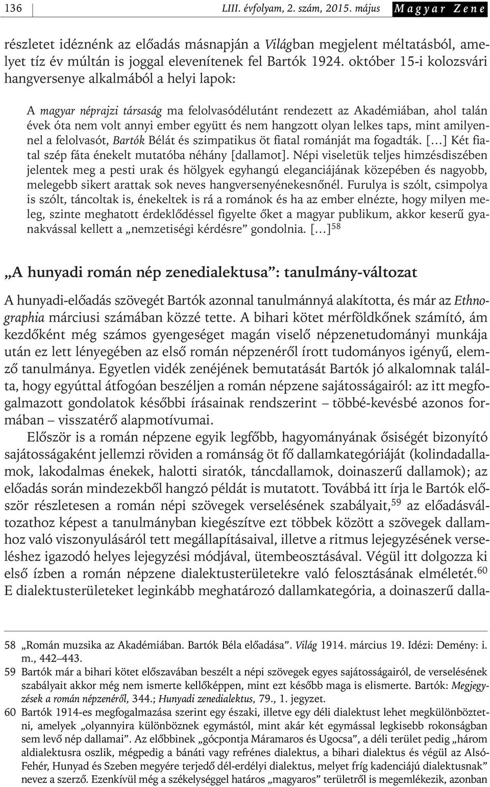 hangzott olyan lelkes taps, mint amilyennel a felolvasót, Bartók Bélát és szimpatikus öt fiatal románját ma fogadták. [ ] Két fiatal szép fáta énekelt mutatóba néhány [dallamot].