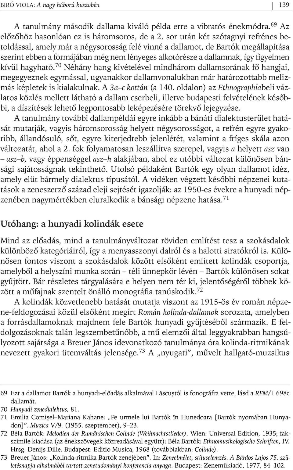 kívül hagyható. 70 Néhány hang kivételével mindhárom dallamsorának fô hangjai, megegyeznek egymással, ugyanakkor dallamvonalukban már határozottabb melizmás képletek is kialakulnak.