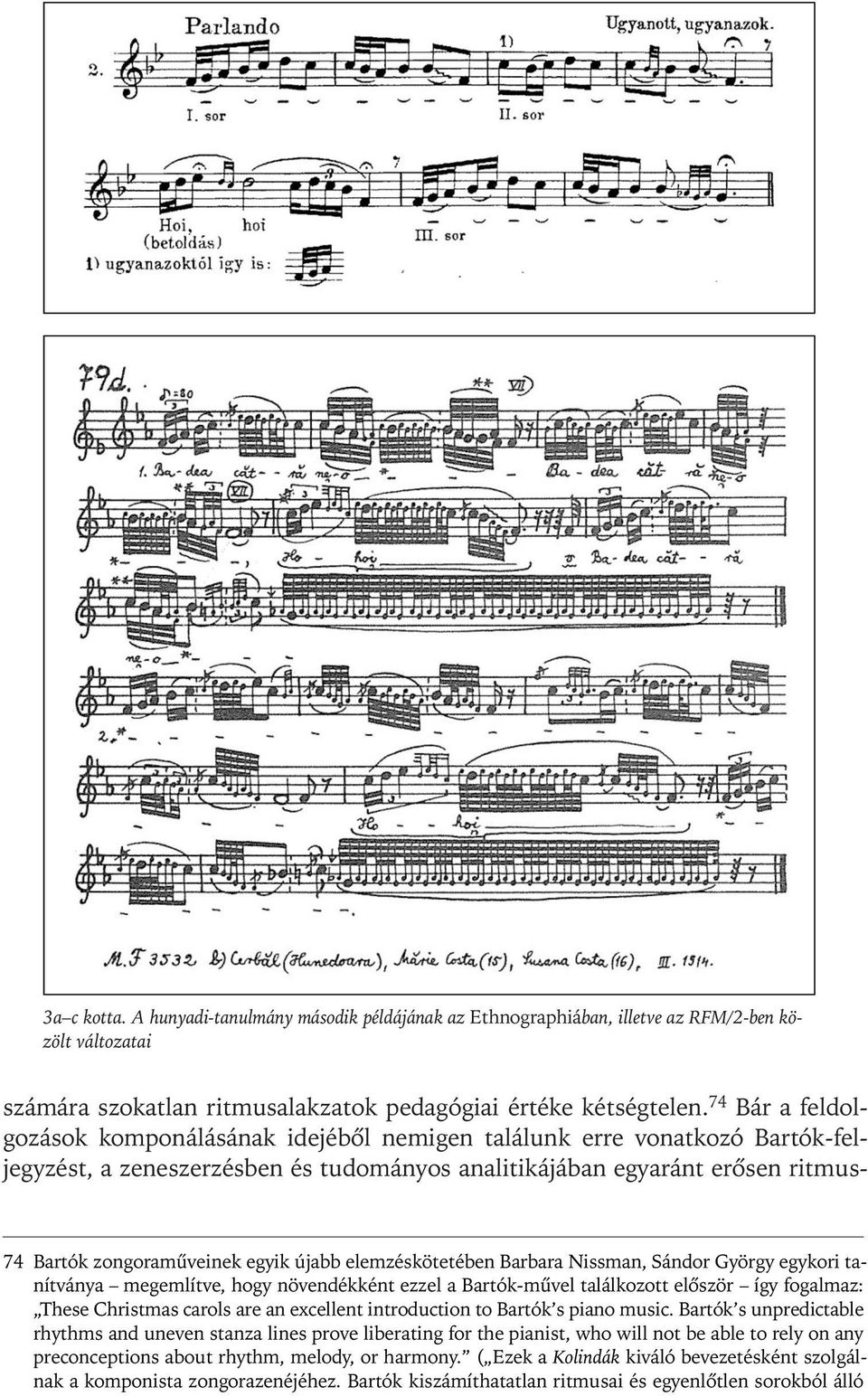 egyik újabb elemzéskötetében Barbara Nissman, Sándor György egykori tanítványa megemlítve, hogy növendékként ezzel a Bartók- mûvel találkozott elôször így fogalmaz: These Christmas carols are an