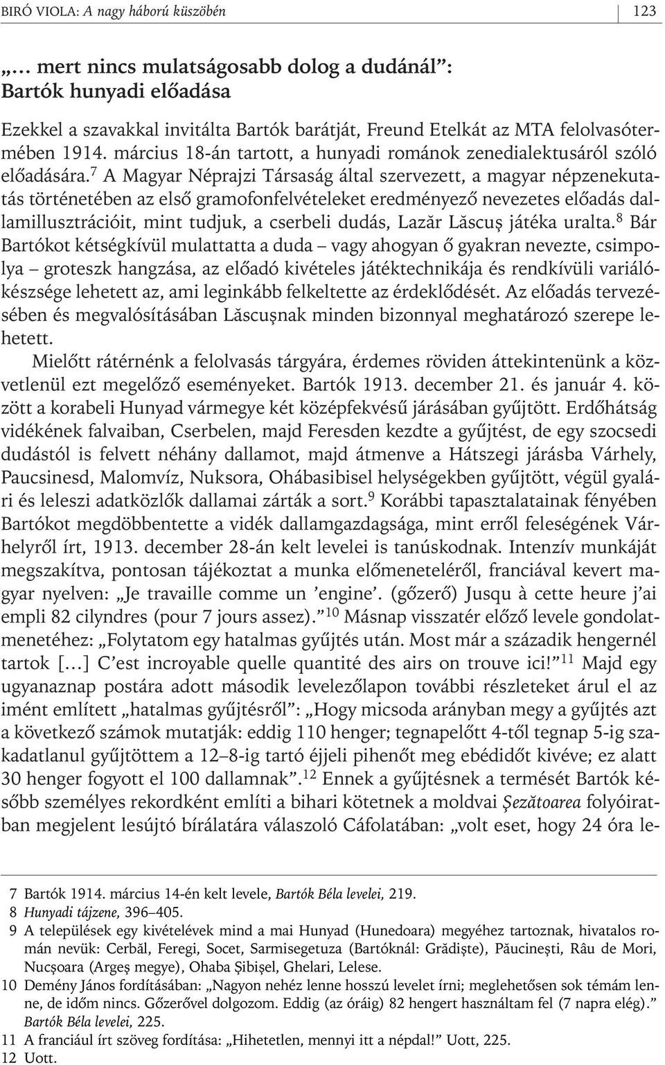 7 A Magyar Néprajzi Társaság által szervezett, a magyar népzenekutatás történetében az elsô gramofonfelvételeket eredményezô nevezetes elôadás dallamillusztrációit, mint tudjuk, a cserbeli dudás,