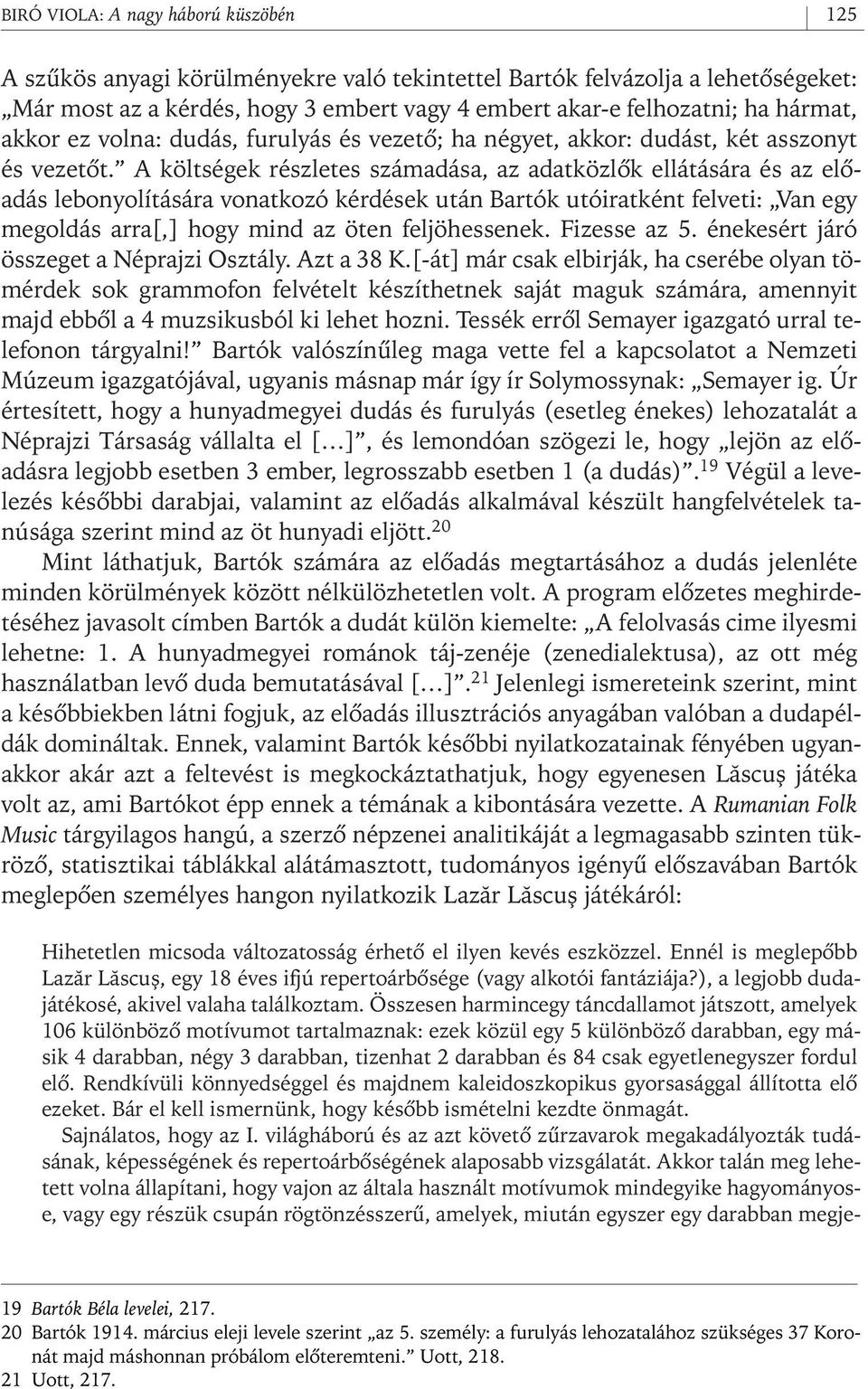 A költségek részletes számadása, az adatközlôk ellátására és az elôadás lebonyolítására vonatkozó kérdések után Bartók utóiratként felveti: Van egy megoldás arra[,] hogy mind az öten feljöhessenek.