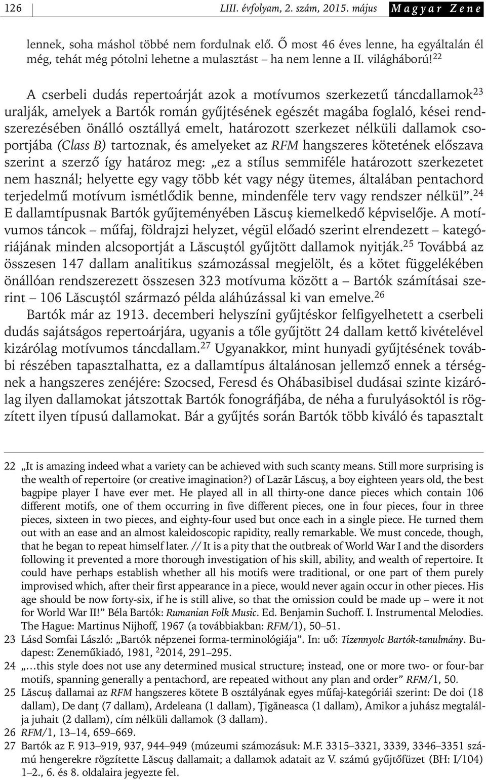 22 A cserbeli dudás repertoárját azok a motívumos szerkezetû táncdallamok 23 uralják, amelyek a Bartók román gyûjtésének egészét magába foglaló, kései rendszerezésében önálló osztállyá emelt,