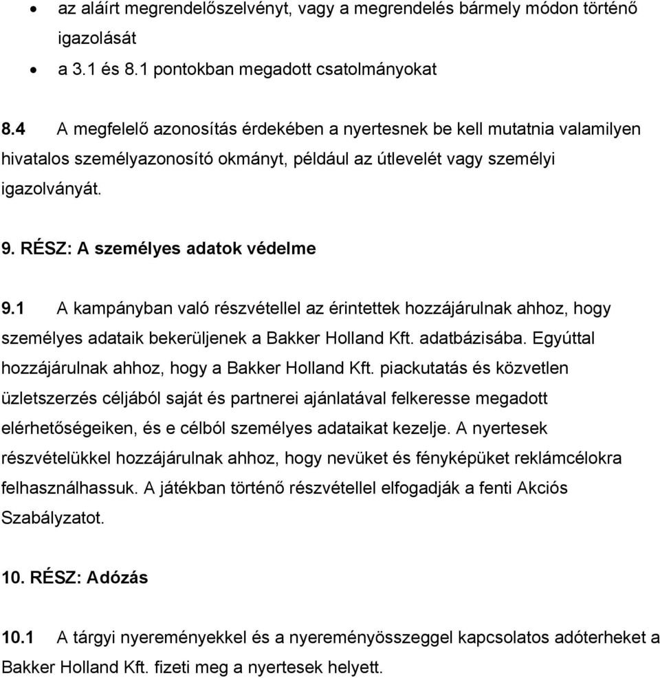 1 A kampányban való részvétellel az érintettek hozzájárulnak ahhoz, hogy személyes adataik bekerüljenek a Bakker Holland Kft. adatbázisába. Egyúttal hozzájárulnak ahhoz, hogy a Bakker Holland Kft.