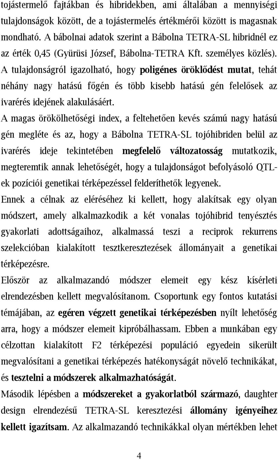 A tulajdonságról igazolható, hogy poligénes öröklődést mutat, tehát néhány nagy hatású főgén és több kisebb hatású gén felelősek az ivarérés idejének alakulásáért.